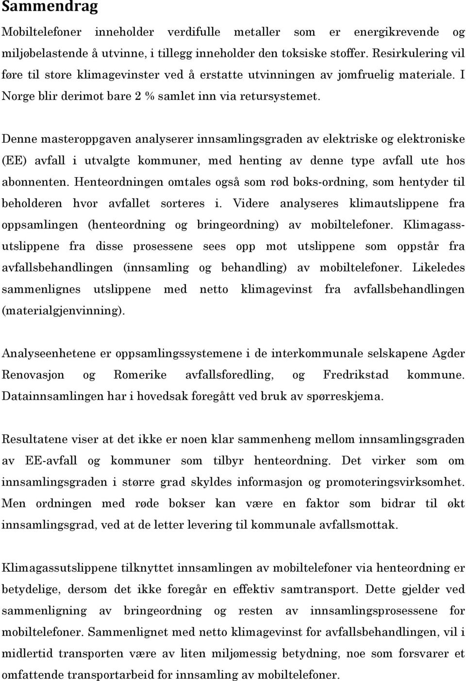 Denne masteroppgaven analyserer innsamlingsgraden av elektriske og elektroniske (EE) avfall i utvalgte kommuner, med henting av denne type avfall ute hos abonnenten.