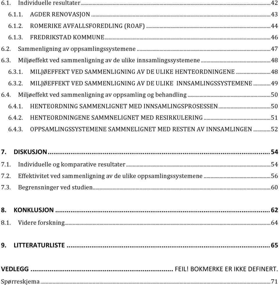 .. 50 6.4.1. HENTEORDNING SAMMENLIGNET MED INNSAMLINGSPROSESSEN... 50 6.4.2. HENTEORDNINGENE SAMMNELIGNET MED RESIRKULERING... 51 6.4.3. OPPSAMLINGSSYSTEMENE SAMMNELIGNET MED RESTEN AV INNSAMLINGEN.