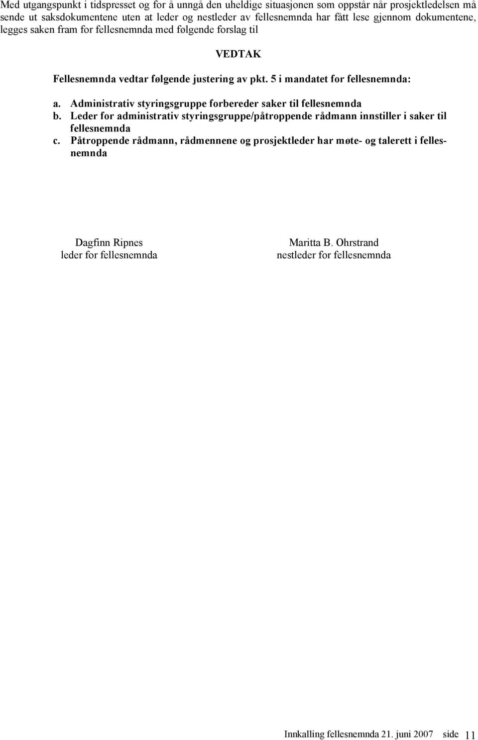 Administrativ styringsgruppe forbereder saker til fellesnemnda b. Leder for administrativ styringsgruppe/påtroppende rådmann innstiller i saker til fellesnemnda c.