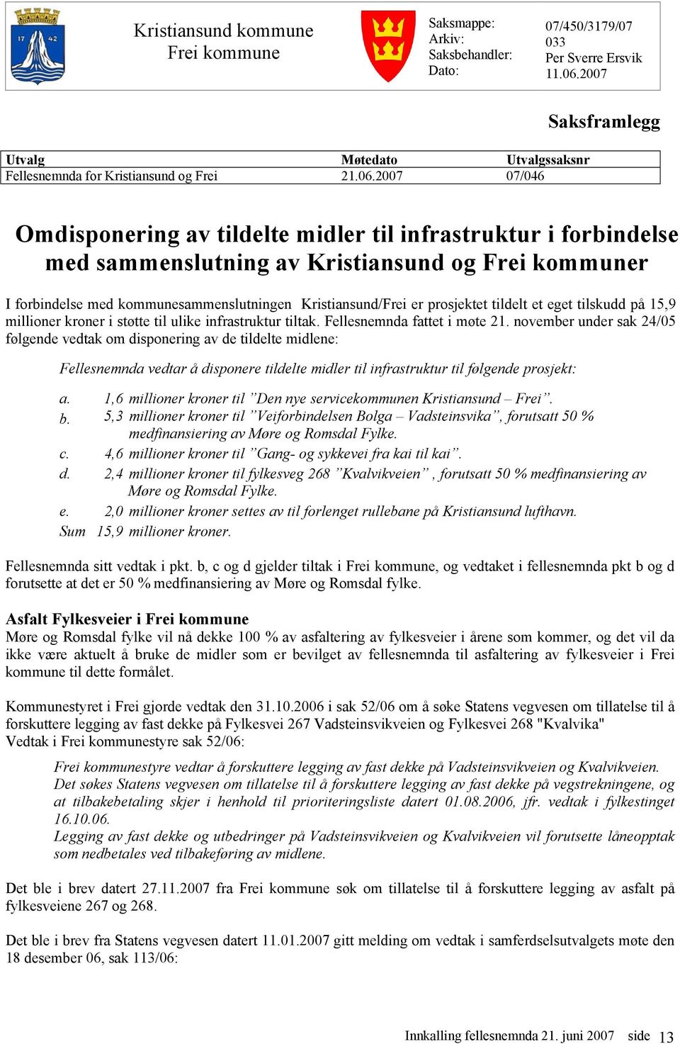 2007 07/046 Omdisponering av tildelte midler til infrastruktur i forbindelse med sammenslutning av Kristiansund og Frei kommuner I forbindelse med kommunesammenslutningen Kristiansund/Frei er