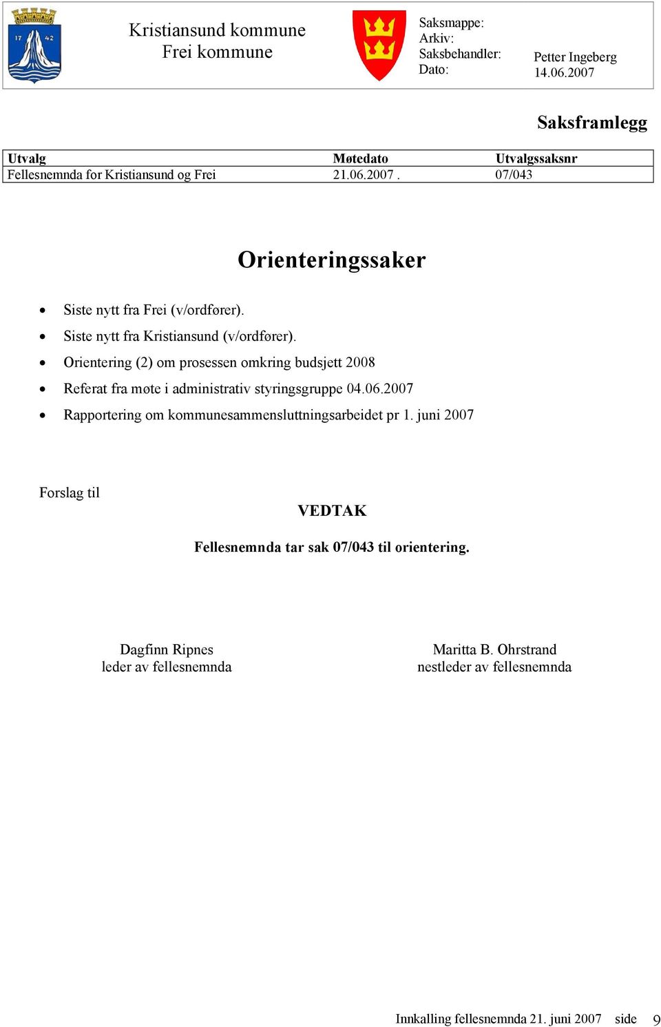 Siste nytt fra Kristiansund (v/ordfører). Orientering (2) om prosessen omkring budsjett 2008 Referat fra møte i administrativ styringsgruppe 04.06.
