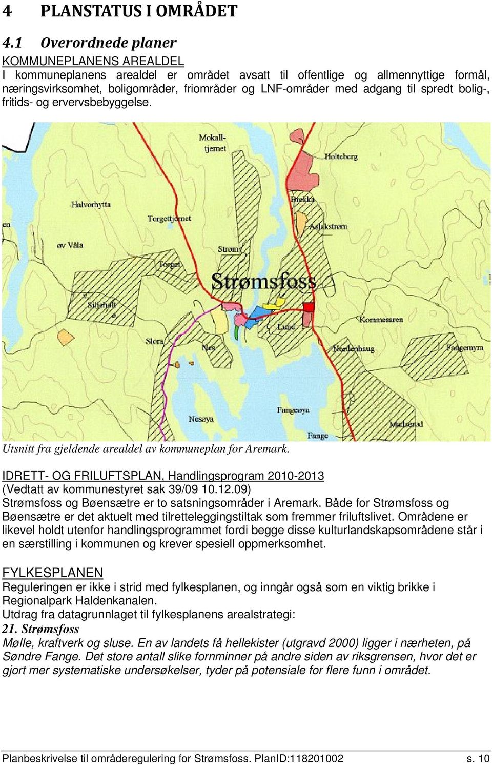 til spredt bolig-, fritids- og ervervsbebyggelse. Utsnitt fra gjeldende arealdel av kommuneplan for Aremark. IDRETT- OG FRILUFTSPLAN, Handlingsprogram 2010-2013 (Vedtatt av kommunestyret sak 39/09 10.