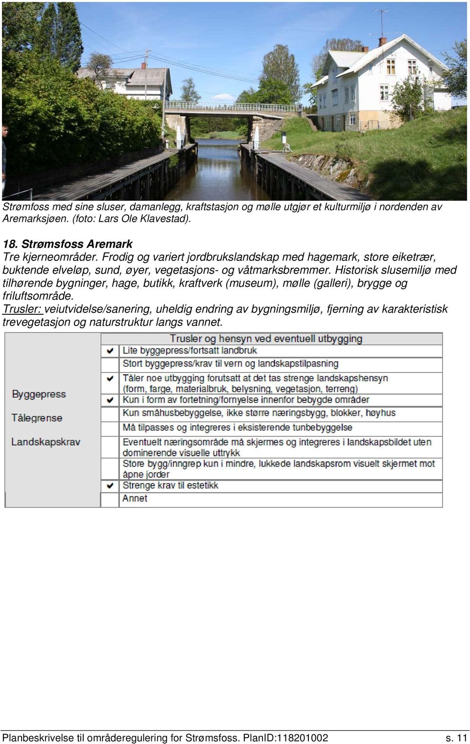 Frodig og variert jordbrukslandskap med hagemark, store eiketrær, buktende elveløp, sund, øyer, vegetasjons- og våtmarksbremmer.