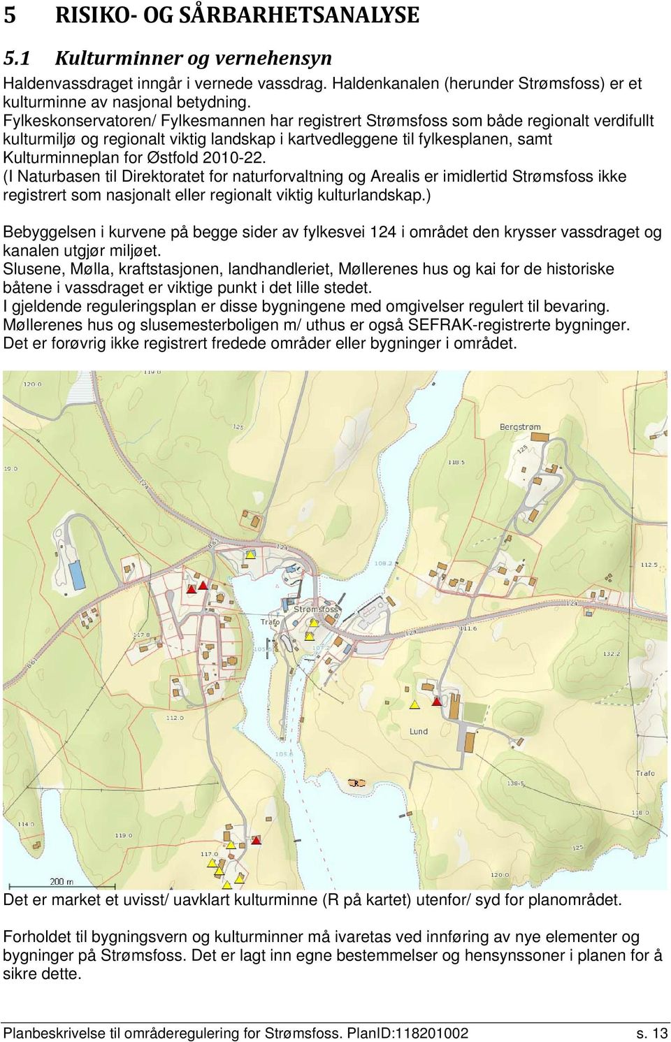 2010-22. (I Naturbasen til Direktoratet for naturforvaltning og Arealis er imidlertid Strømsfoss ikke registrert som nasjonalt eller regionalt viktig kulturlandskap.