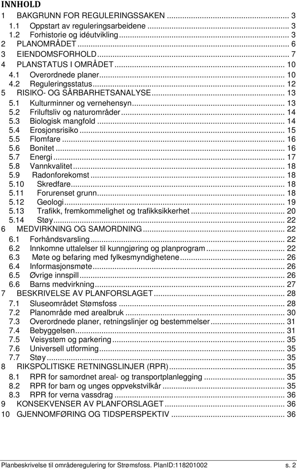 .. 15 5.5 Flomfare... 16 5.6 Bonitet... 16 5.7 Energi... 17 5.8 Vannkvalitet... 18 5.9 Radonforekomst... 18 5.10 Skredfare... 18 5.11 Forurenset grunn... 18 5.12 Geologi... 19 5.