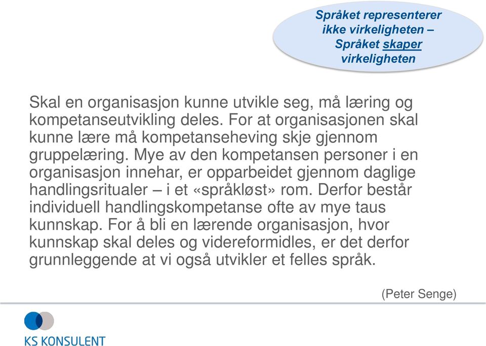 Mye av den kompetansen personer i en organisasjon innehar, er opparbeidet gjennom daglige handlingsritualer i et «språkløst» rom.