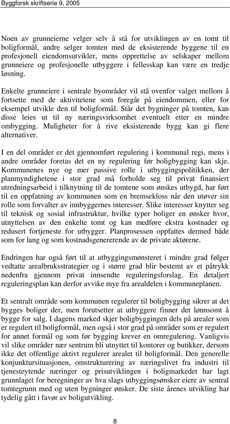 Enkelte grunneiere i sentrale byområder vil stå ovenfor valget mellom å fortsette med de aktivitetene som foregår på eiendommen, eller for eksempel utvikle den til boligformål.