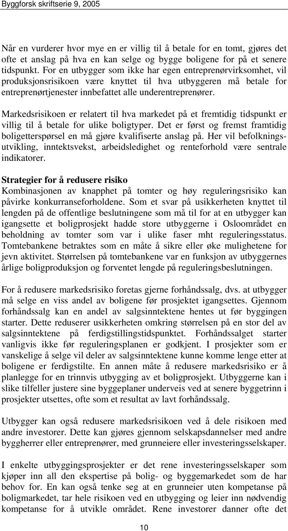 Markedsrisikoen er relatert til hva markedet på et fremtidig tidspunkt er villig til å betale for ulike boligtyper.