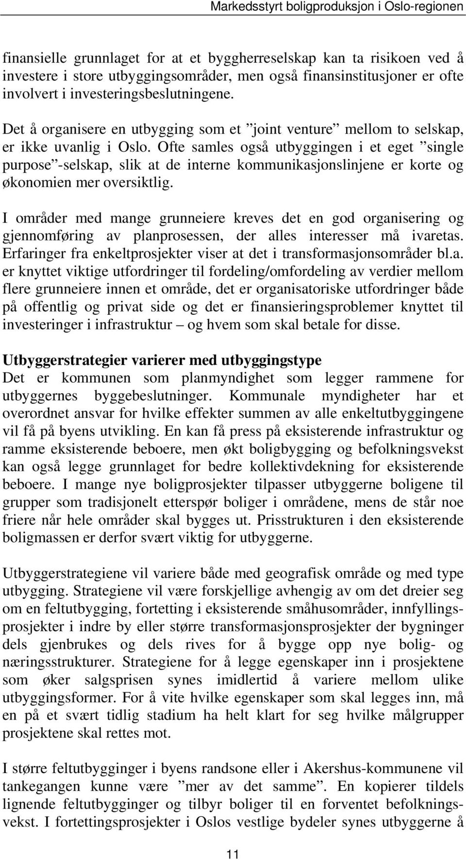 Ofte samles også utbyggingen i et eget single purpose -selskap, slik at de interne kommunikasjonslinjene er korte og økonomien mer oversiktlig.