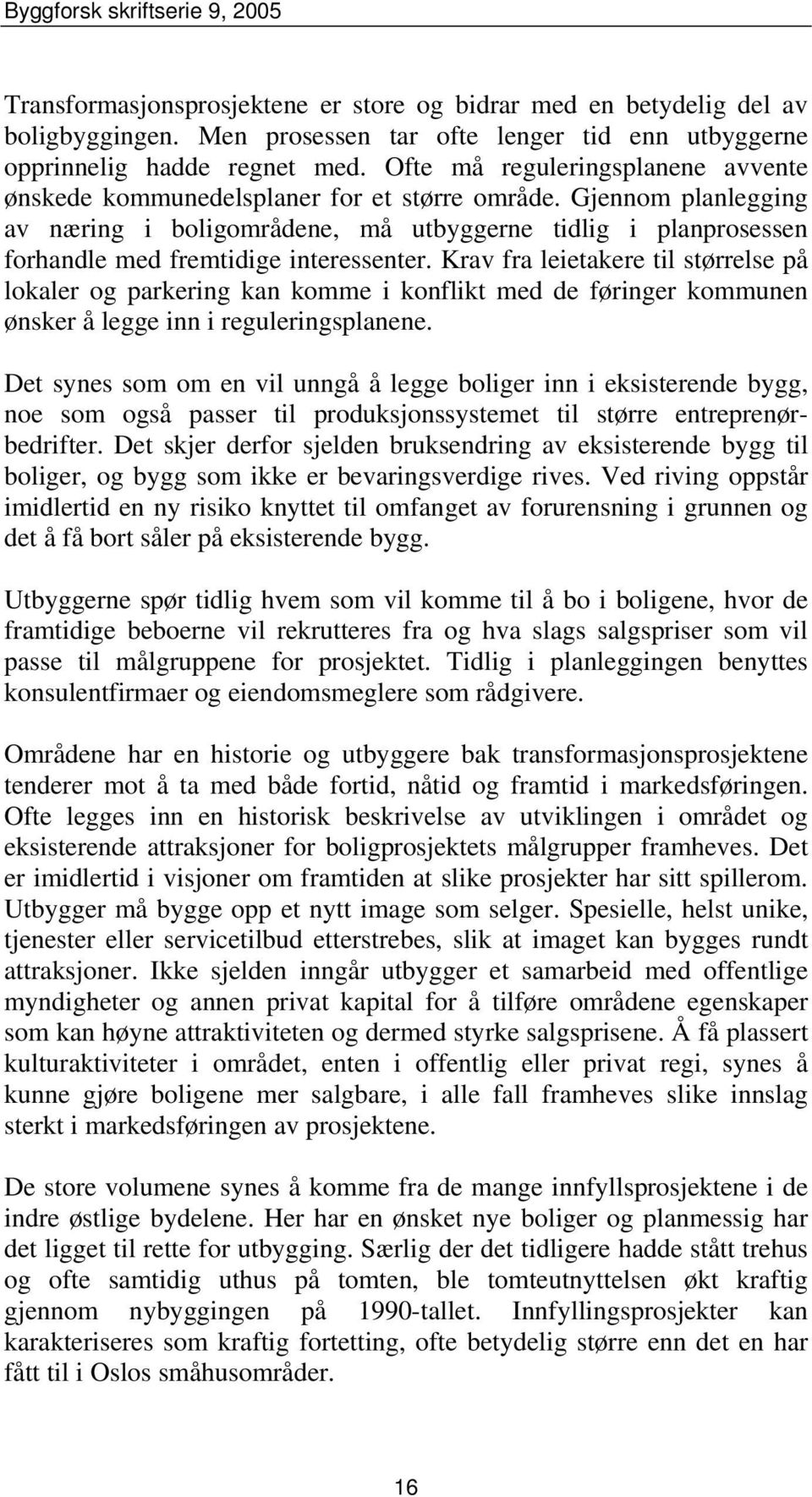 Gjennom planlegging av næring i boligområdene, må utbyggerne tidlig i planprosessen forhandle med fremtidige interessenter.