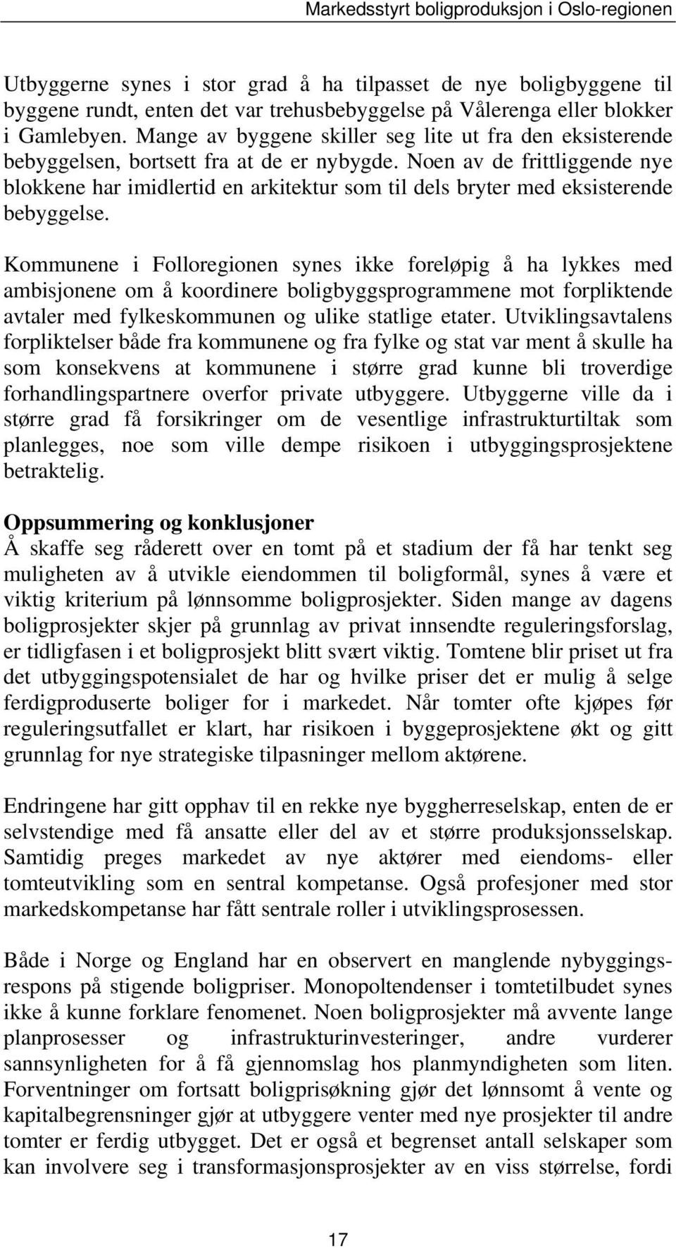 Noen av de frittliggende nye blokkene har imidlertid en arkitektur som til dels bryter med eksisterende bebyggelse.