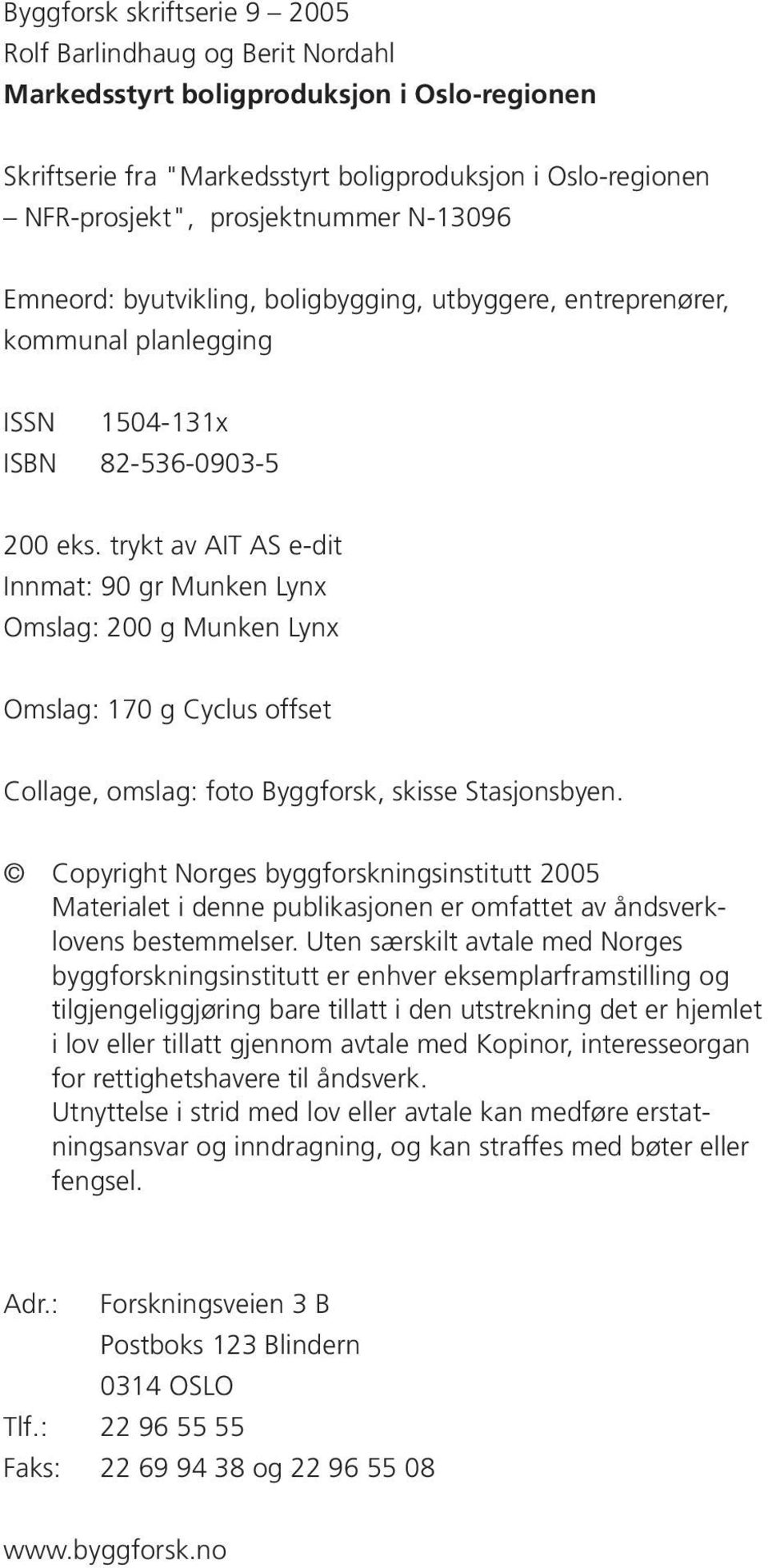 trykt av AIT AS e-dit Innmat: 90 gr Munken Lynx Omslag: 200 g Munken Lynx Omslag: 170 g Cyclus offset Collage, omslag: foto Byggforsk, skisse Stasjonsbyen.