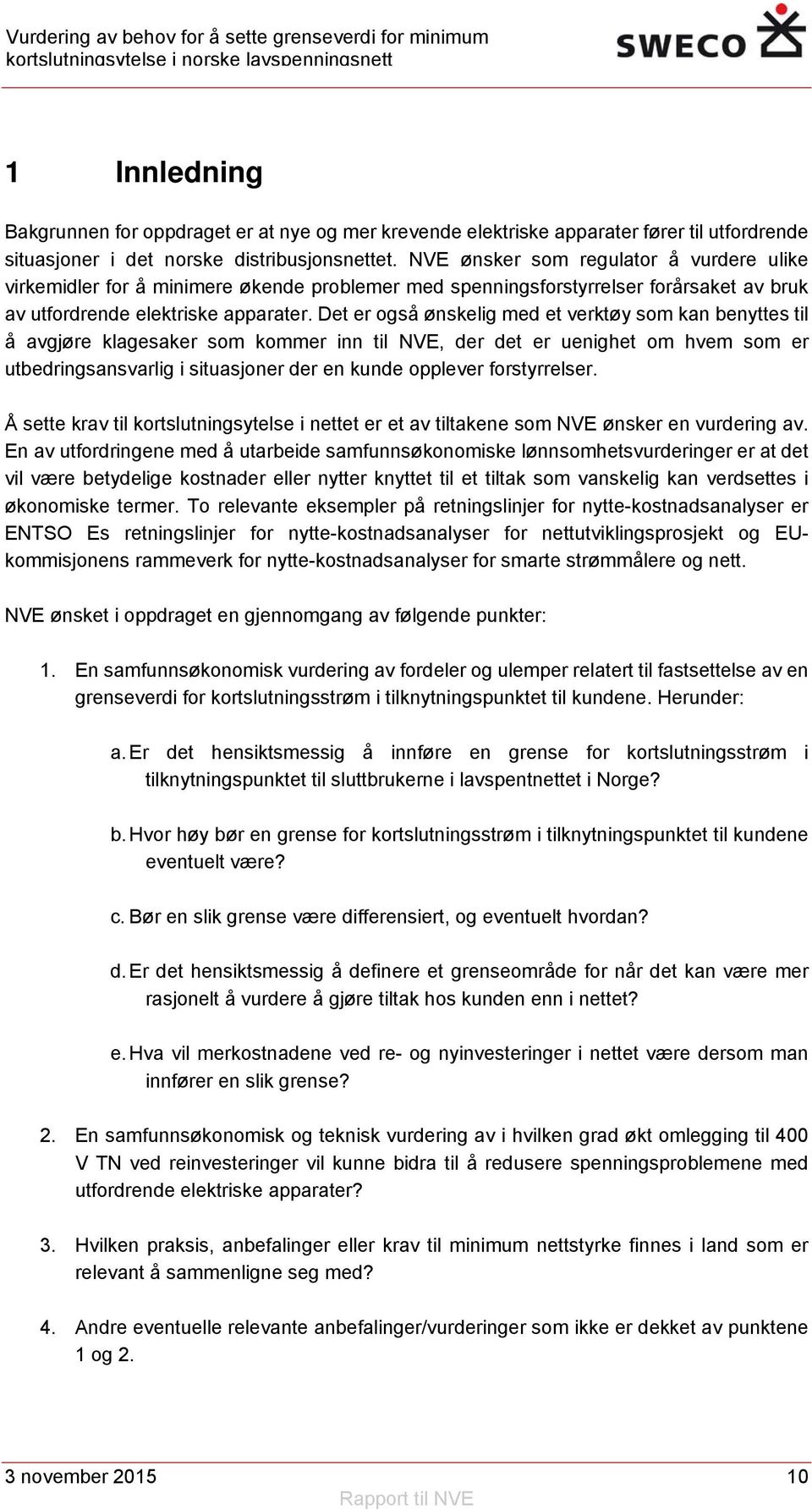 Det er også ønskelig med et verktøy som kan benyttes til å avgjøre klagesaker som kommer inn til NVE, der det er uenighet om hvem som er utbedringsansvarlig i situasjoner der en kunde opplever