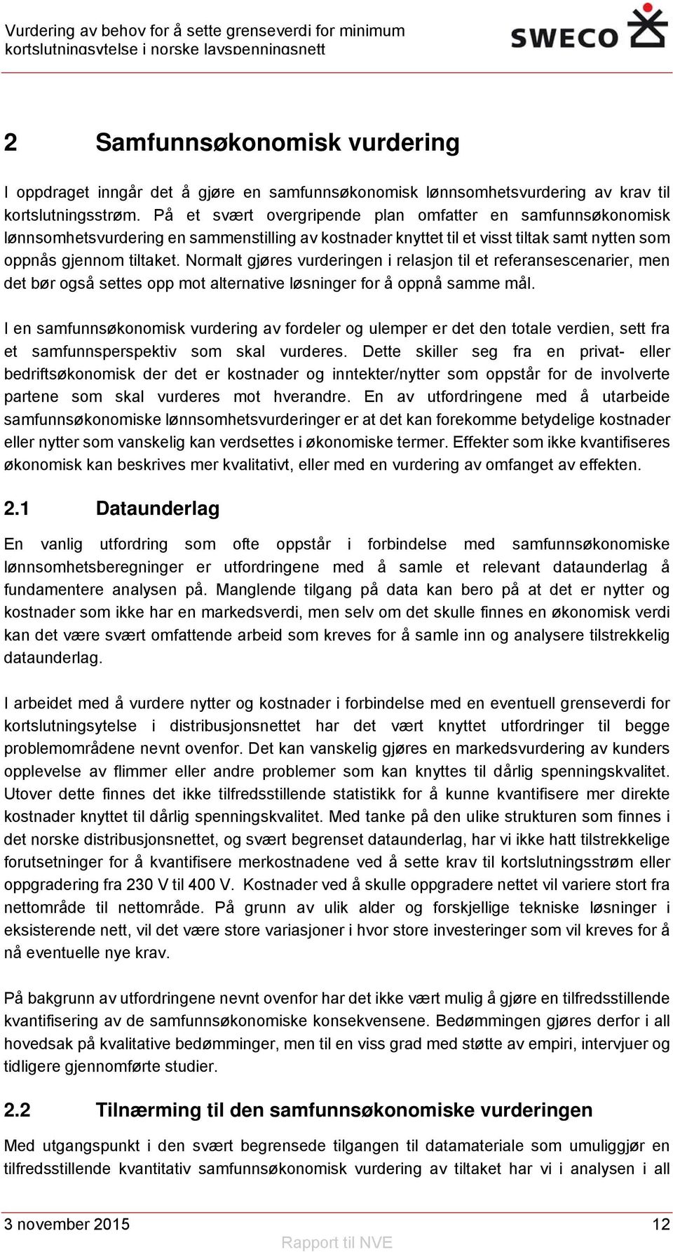 Normalt gjøres vurderingen i relasjon til et referansescenarier, men det bør også settes opp mot alternative løsninger for å oppnå samme mål.