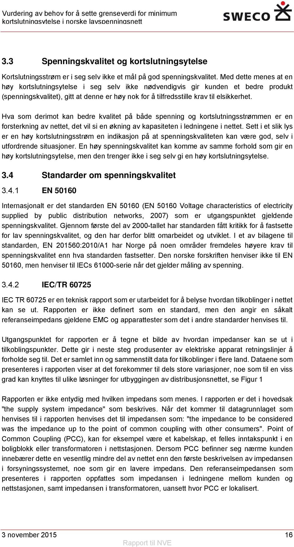 Hva som derimot kan bedre kvalitet på både spenning og kortslutningsstrømmen er en forsterkning av nettet, det vil si en økning av kapasiteten i ledningene i nettet.