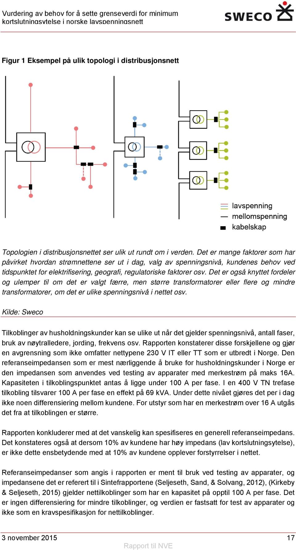 Det er også knyttet fordeler og ulemper til om det er valgt færre, men større transformatorer eller flere og mindre transformatorer, om det er ulike spenningsnivå i nettet osv.