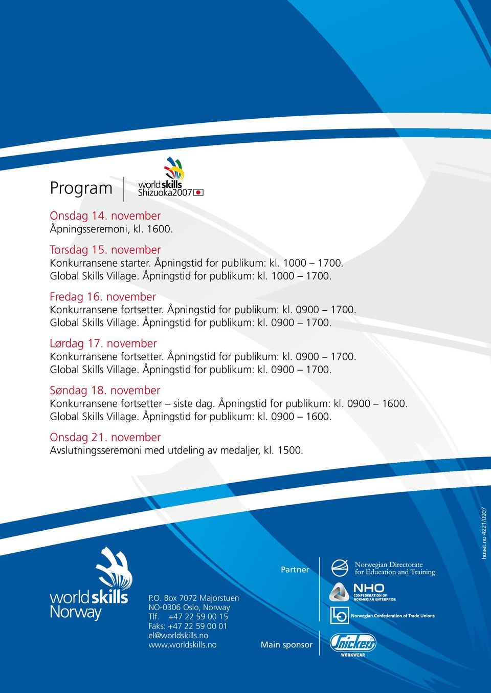 Åpningstid for publikum: kl. 0900 1700. Global Skills Village. Åpningstid for publikum: kl. 0900 1700. Søndag 18. november Konkurransene fortsetter siste dag. Åpningstid for publikum: kl. 0900 1600.
