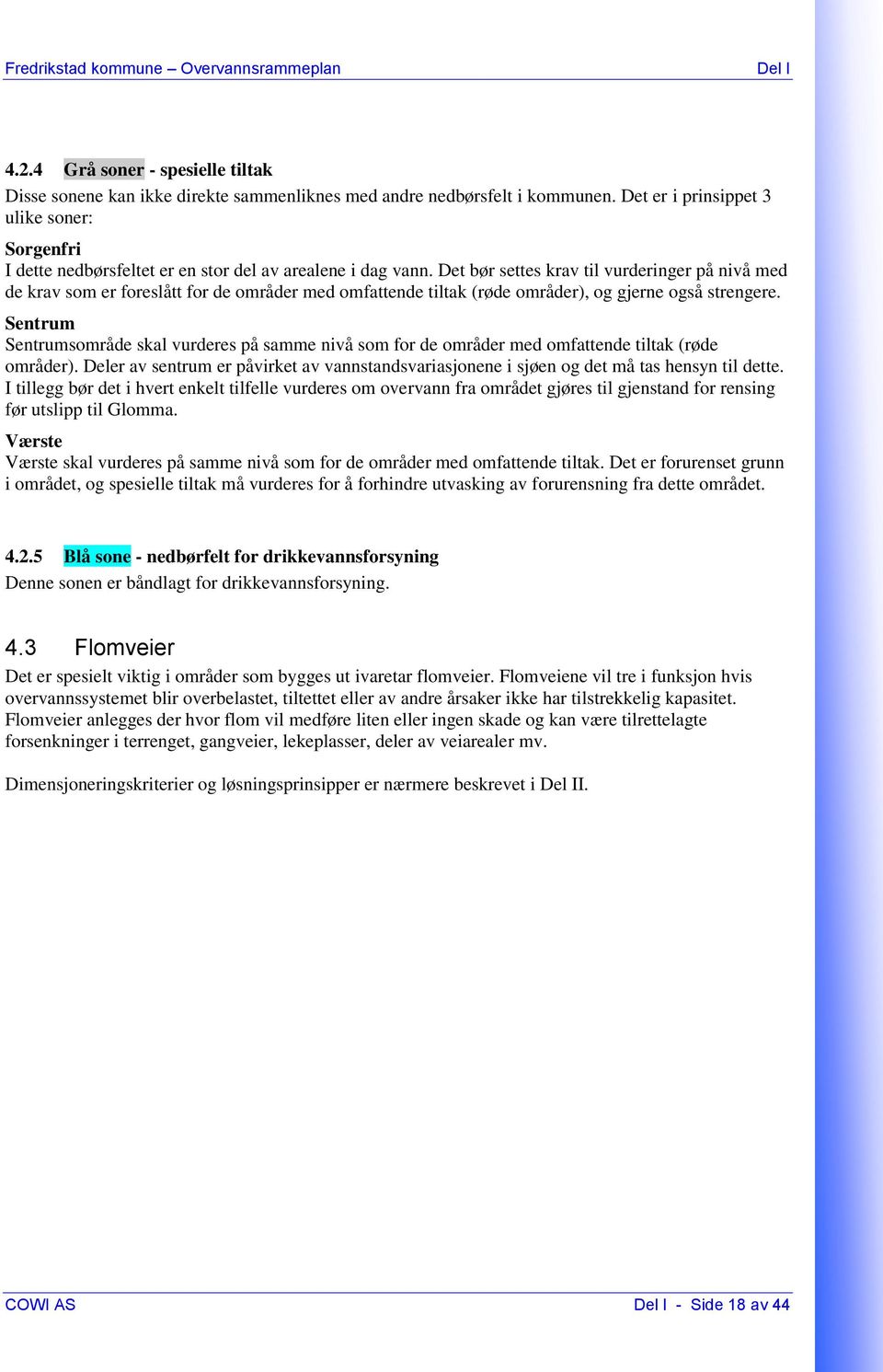 Det bør settes krav til vurderinger på nivå med de krav som er foreslått for de områder med omfattende tiltak (røde områder), og gjerne også strengere.