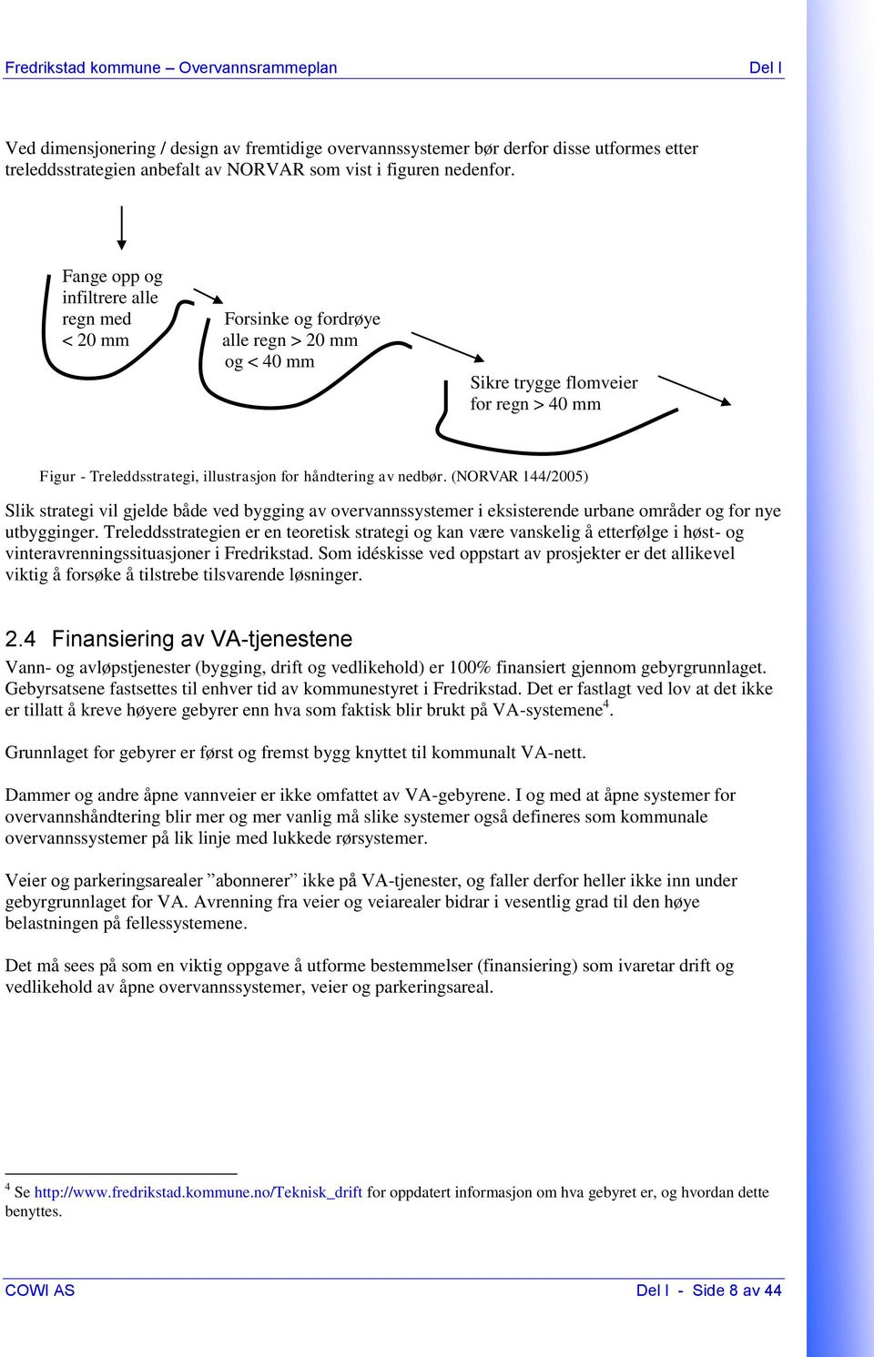 (NORVAR 144/2005) Slik strategi vil gjelde både ved bygging av overvannssystemer i eksisterende urbane områder og for nye utbygginger.
