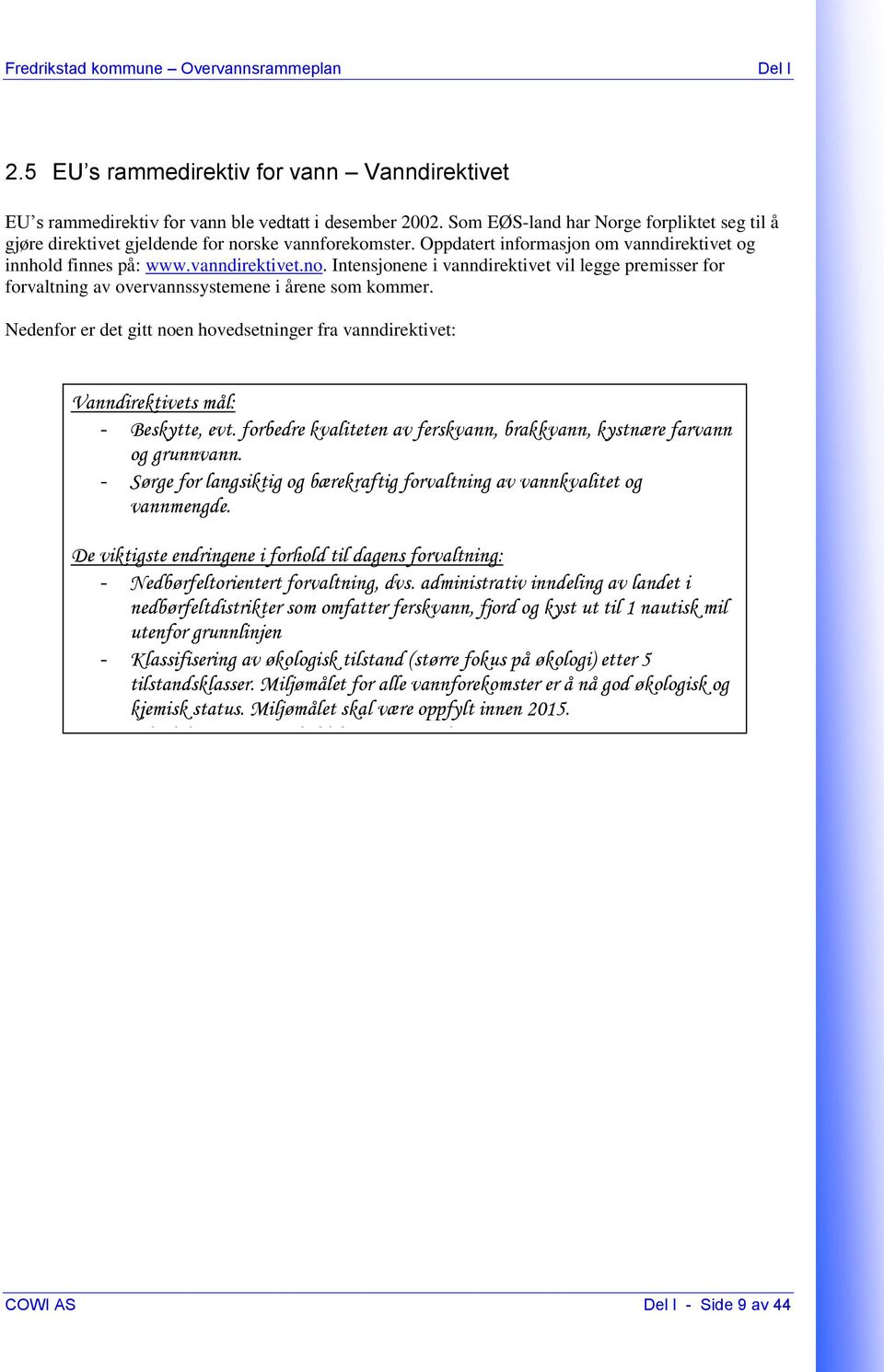 Nedenfor er det gitt noen hovedsetninger fra vanndirektivet: Vanndirektivets mål: - Beskytte, evt. forbedre kvaliteten av ferskvann, brakkvann, kystnære farvann og grunnvann.