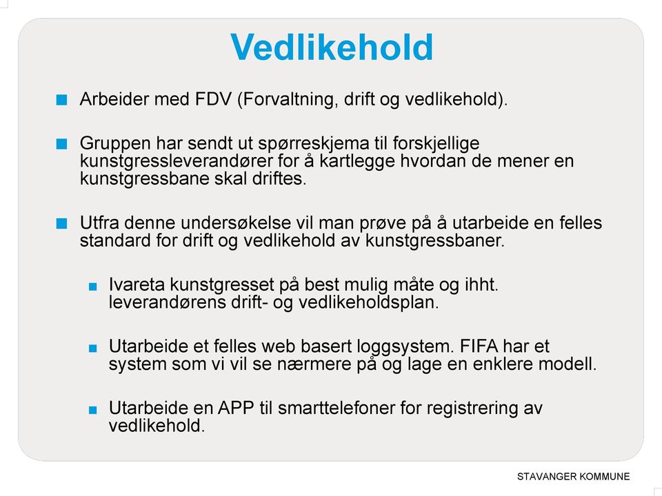 Utfra denne undersøkelse vil man prøve på å utarbeide en felles standard for drift og vedlikehold av kunstgressbaner.