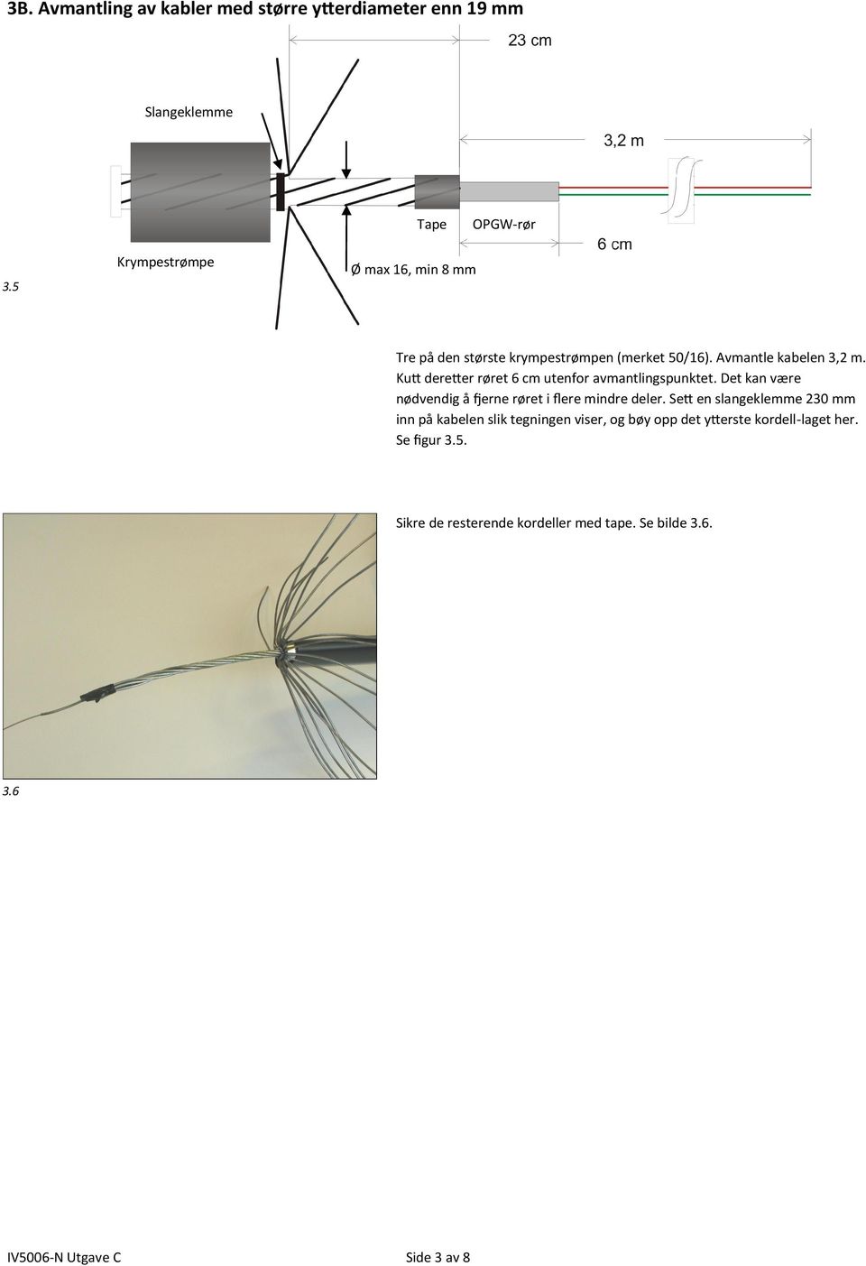 Kutt deretter røret 6 cm utenfor avmantlingspunktet. Det kan være nødvendig å fjerne røret i flere mindre deler.