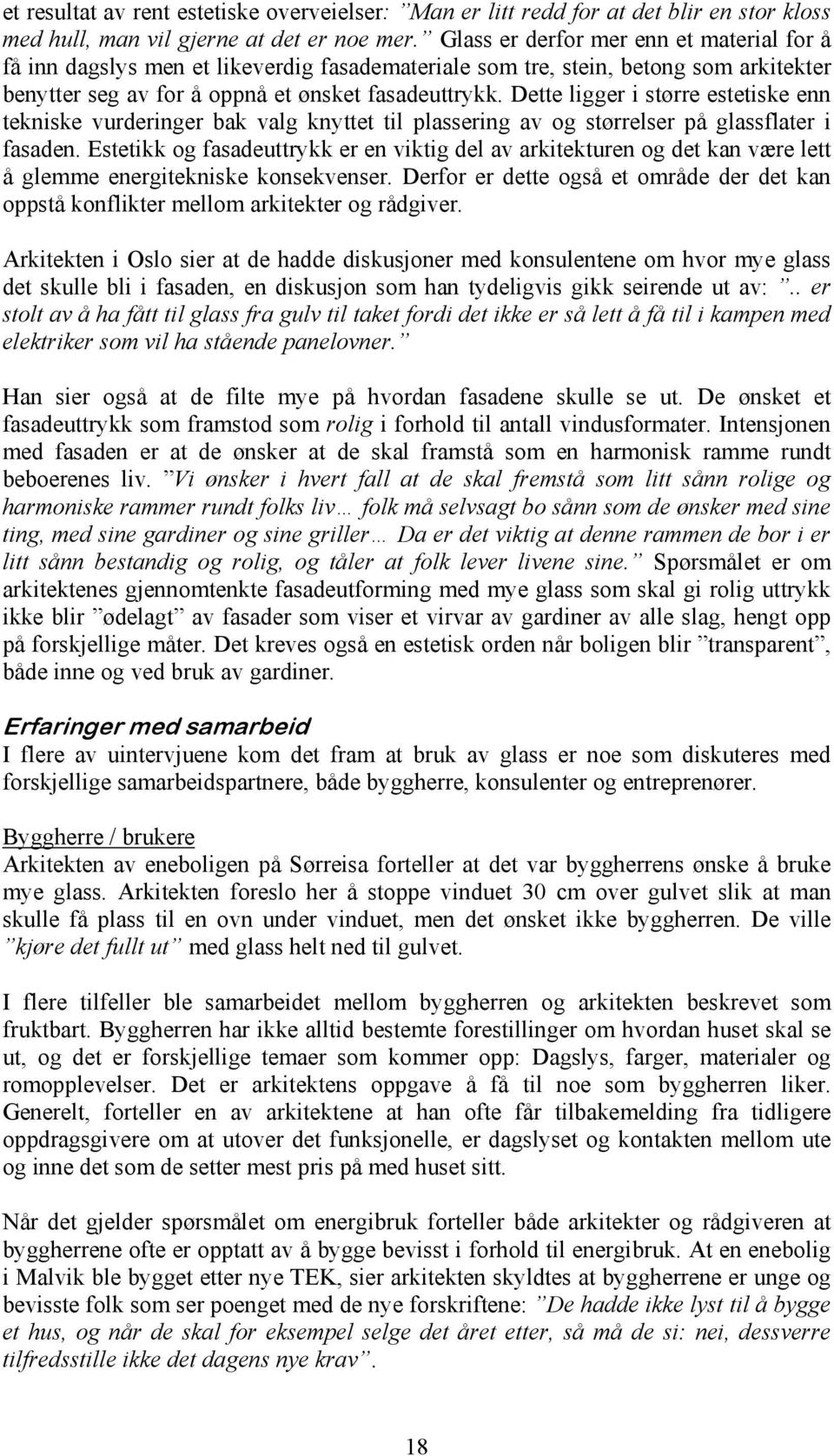 Dette ligger i større estetiske enn tekniske vurderinger bak valg knyttet til plassering av og størrelser på glassflater i fasaden.