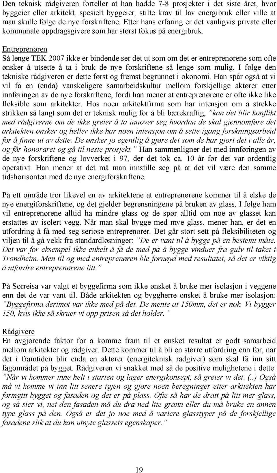 Entreprenøren Så lenge TEK 2007 ikke er bindende ser det ut som om det er entreprenørene som ofte ønsker å utsette å ta i bruk de nye forskriftene så lenge som mulig.