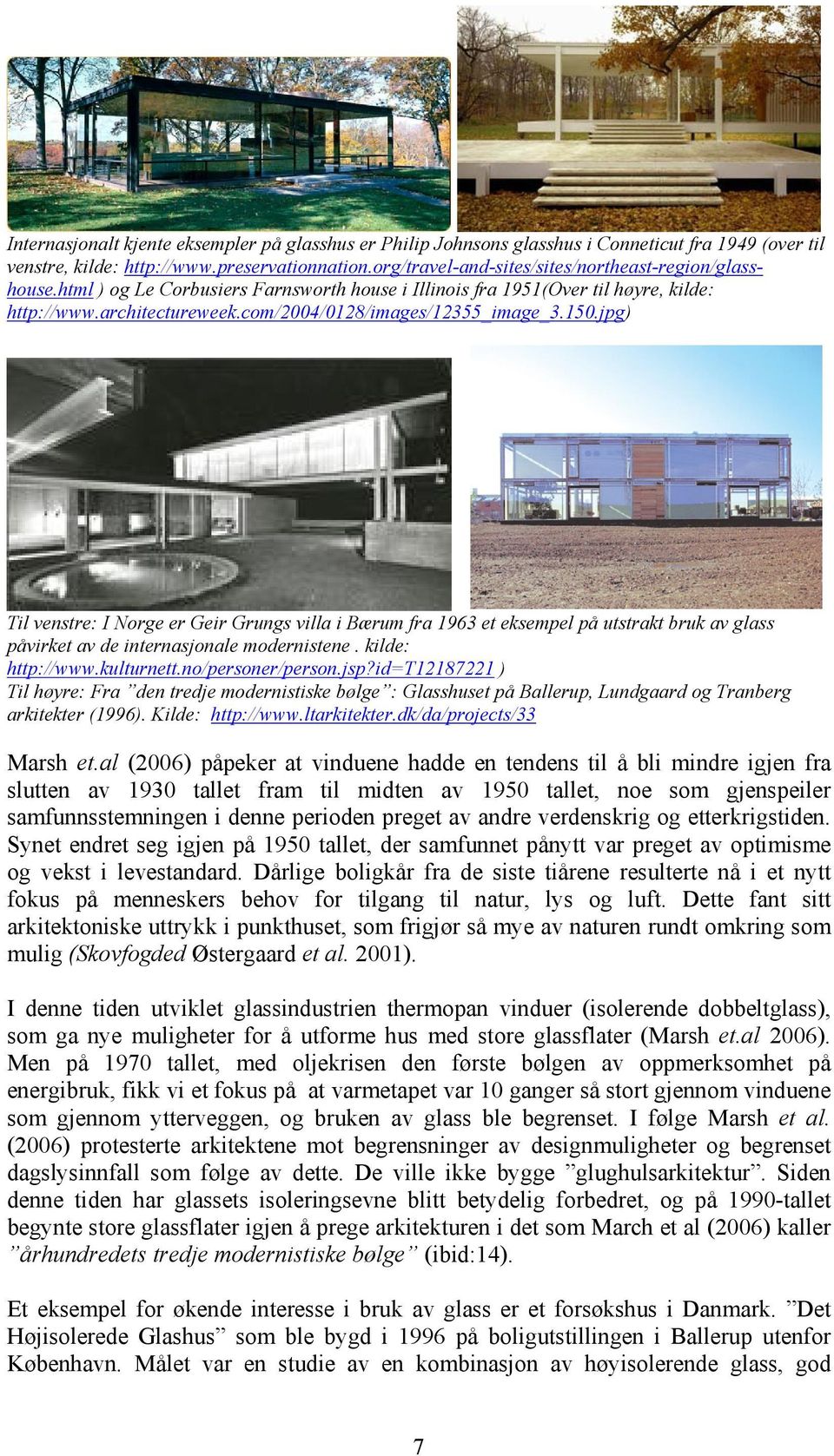 com/2004/0128/images/12355_image_3.150.jpg) Til venstre: I Norge er Geir Grungs villa i Bærum fra 1963 et eksempel på utstrakt bruk av glass påvirket av de internasjonale modernistene.