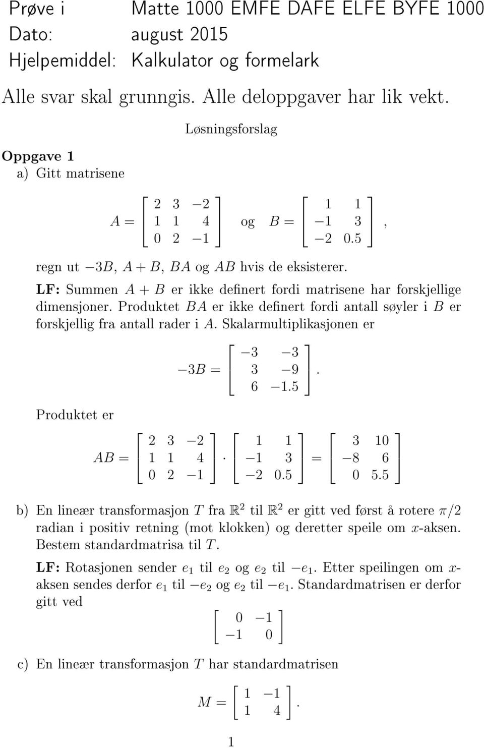 Produktet BA er ikke denert fordi antall søyler i B er forskjellig fra antall rader i A. Skalarmultiplikasjonen er Produktet er AB = 3 3B = 2 3 2 4 2 3 3 9 6.5 3 2.5. =, 3 8 6 5.