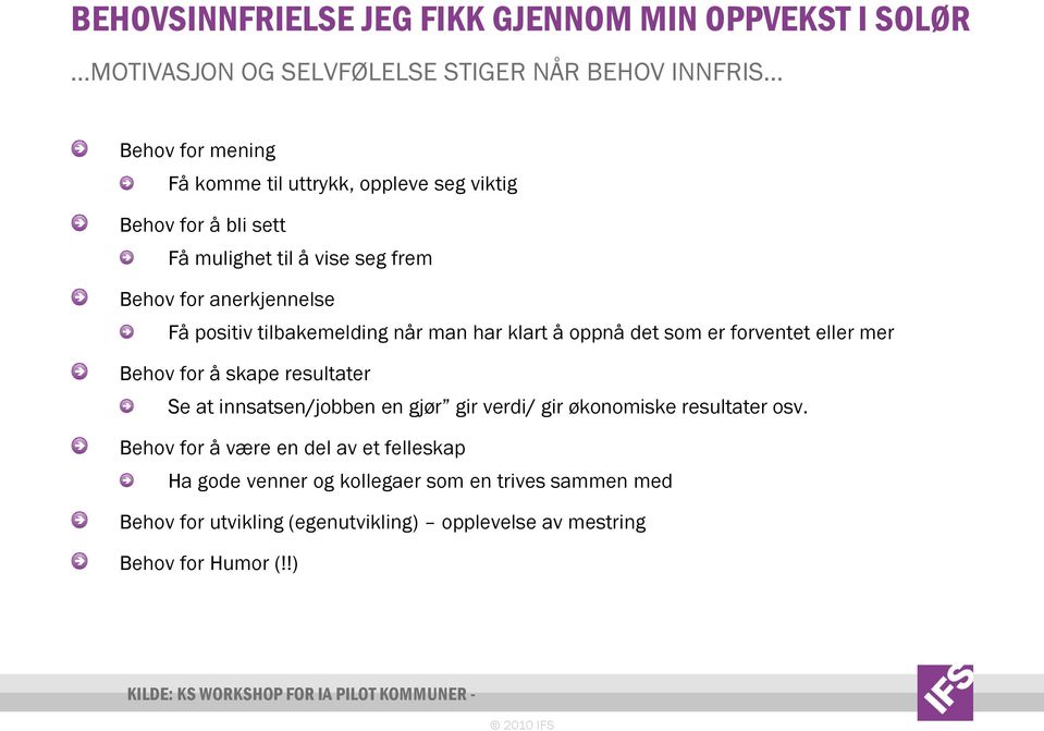 mer Behov for å skape resultater Se at innsatsen/jobben en gjør gir verdi/ gir økonomiske resultater osv.