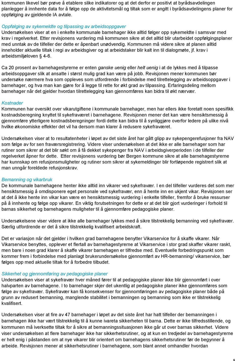 Oppfølging av sykemeldte og tilpassing av arbeidsoppgaver Undersøkelsen viser at en i enkelte kommunale barnehager ikke alltid følger opp sykemeldte i samsvar med krav i regelverket.