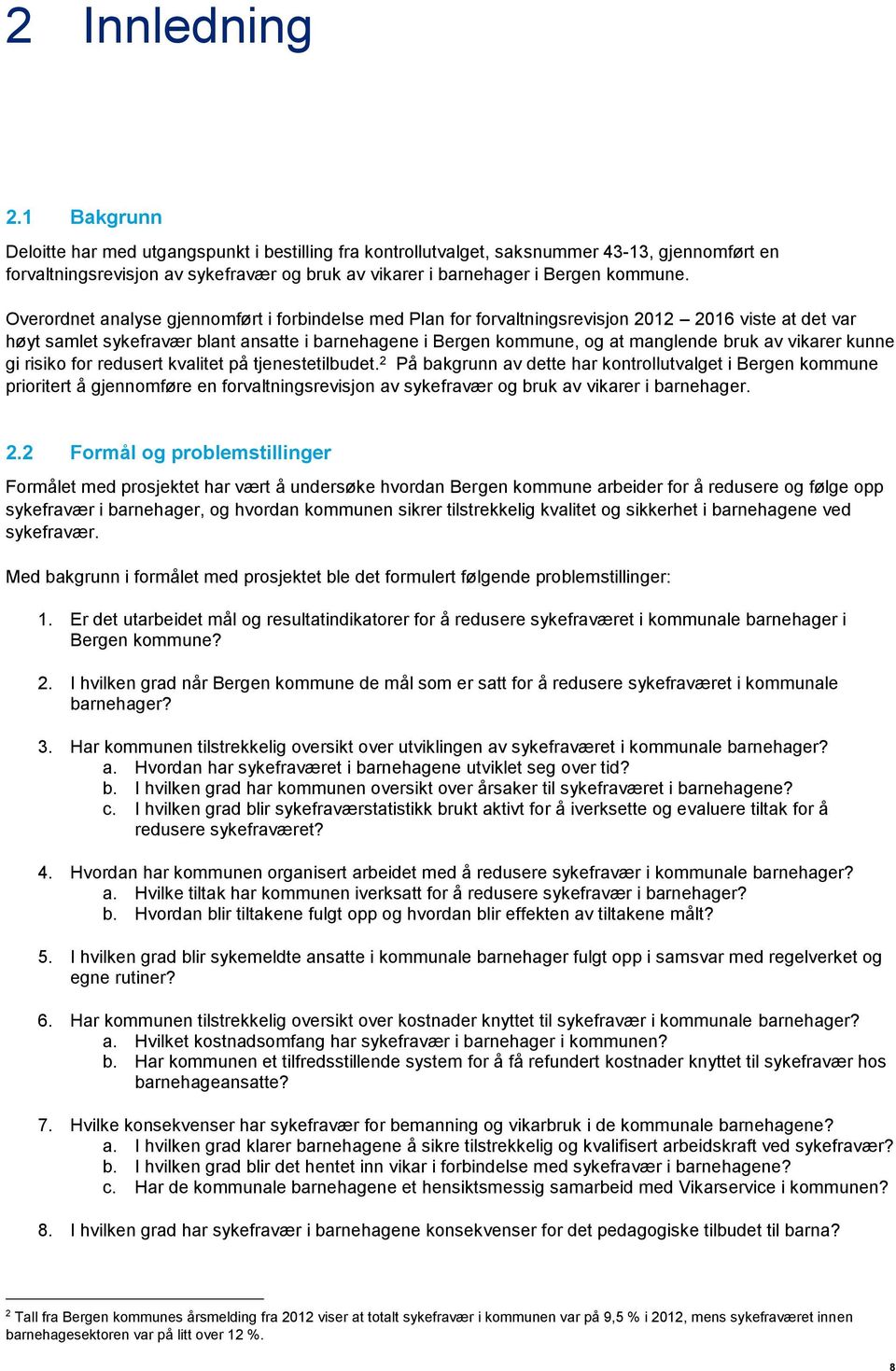 Overordnet analyse gjennomført i forbindelse med Plan for forvaltningsrevisjon 2012 2016 viste at det var høyt samlet sykefravær blant ansatte i barnehagene i Bergen kommune, og at manglende bruk av