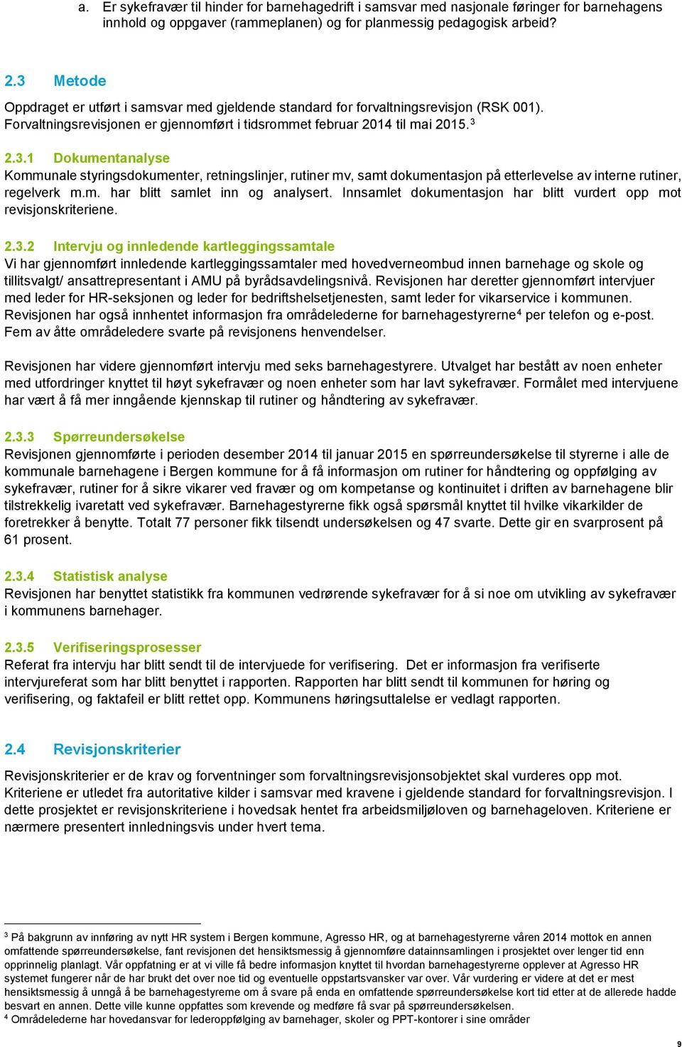 m. har blitt samlet inn og analysert. Innsamlet dokumentasjon har blitt vurdert opp mot revisjonskriteriene. 2.3.