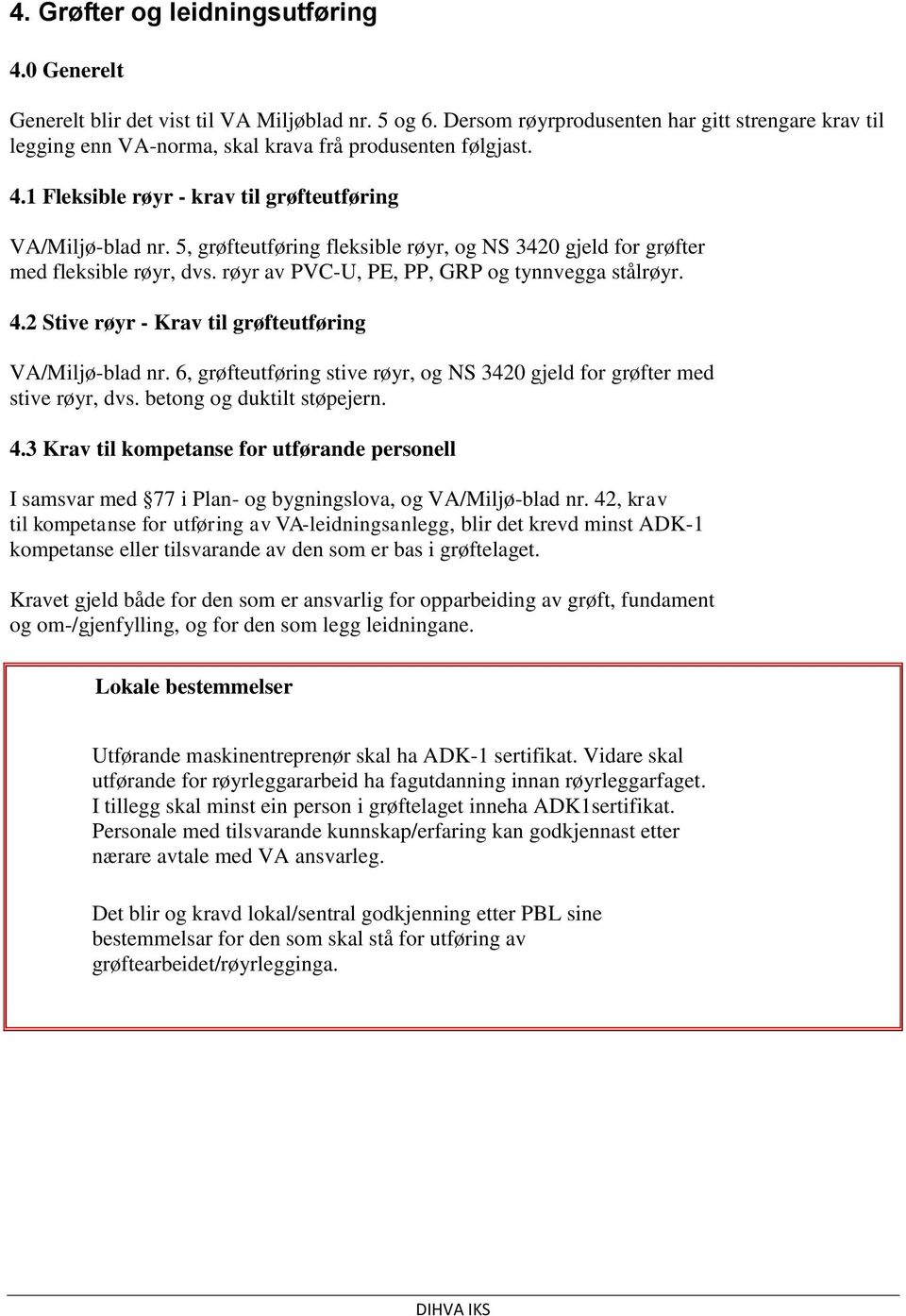 5, grøfteutføring fleksible røyr, og NS 3420 gjeld for grøfter med fleksible røyr, dvs. røyr av PVC-U, PE, PP, GRP og tynnvegga stålrøyr. 4.2 Stive røyr - Krav til grøfteutføring VA/Miljø-blad nr.