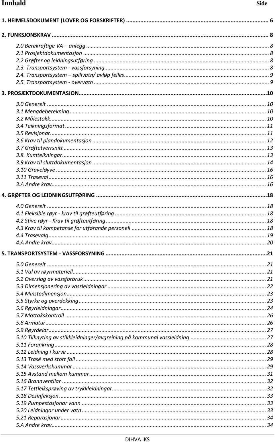 .. 10 3.4 Teikningsformat... 11 3.5 Revisjonar... 11 3.6 Krav til plandokumentasjon... 12 3.7 Grøftetverrsnitt... 13 3.8. Kumteikningar... 13 3.9 Krav til sluttdokumentasjon... 14 3.10 Graveløyve.