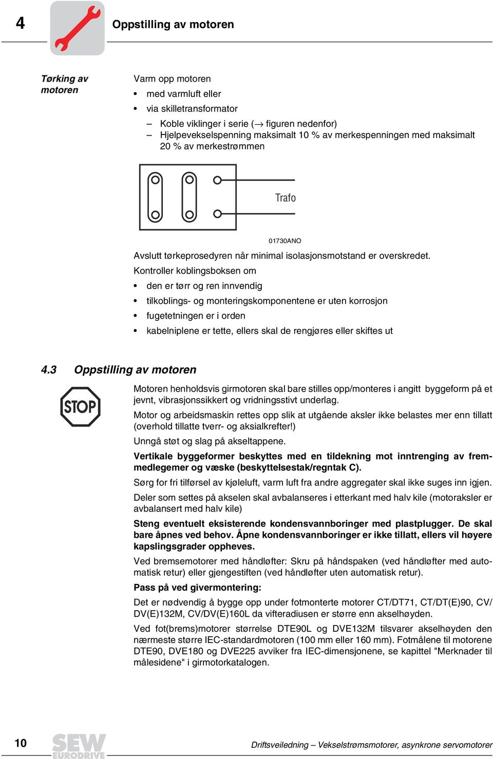 Kontroller koblingsboksen om den er tørr og ren innvendig tilkoblings og monteringskomponentene er uten korrosjon fugetetningen er i orden kabelniplene er tette, ellers skal de rengjøres eller