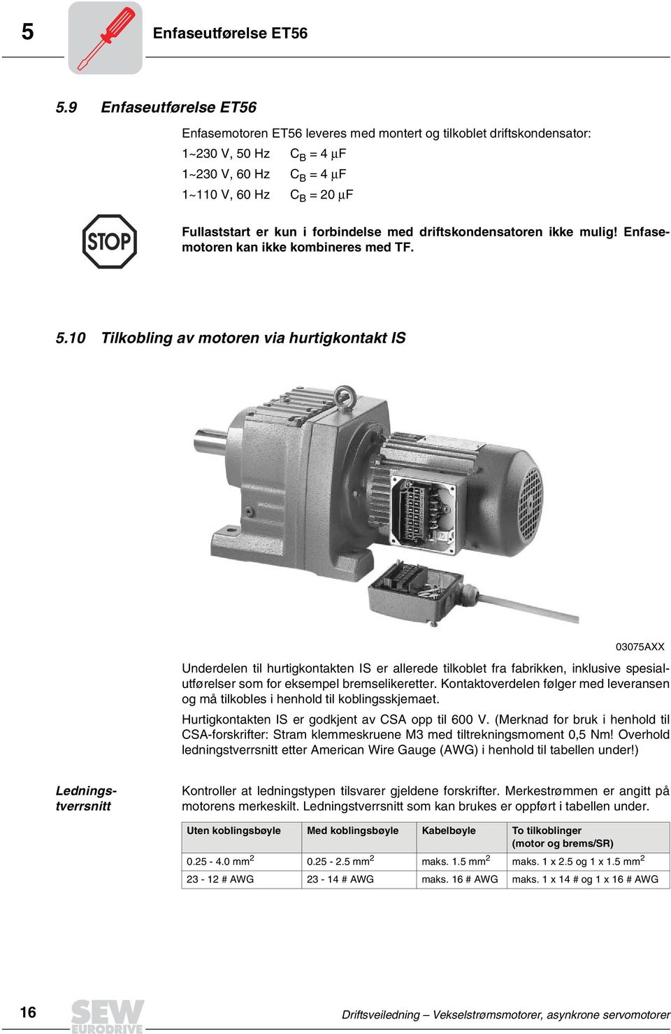 forbindelse med driftskondensatoren ikke mulig! Enfasemotoren kan ikke kombineres med TF. 5.