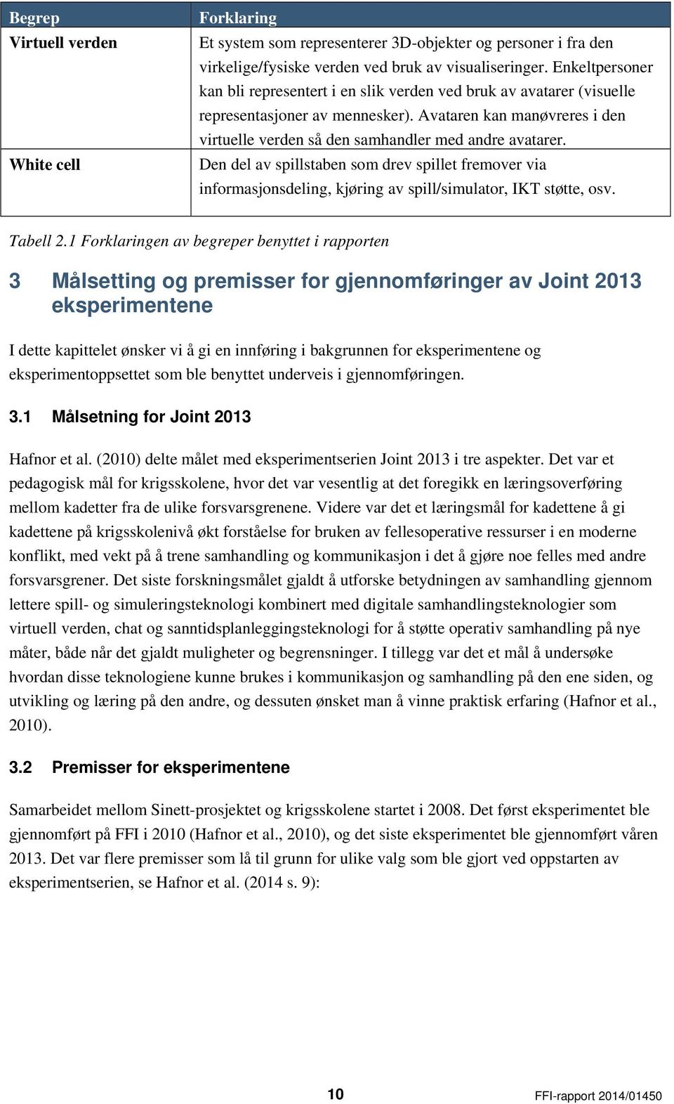 Den del av spillstaben som drev spillet fremover via informasjonsdeling, kjøring av spill/simulator, IKT støtte, osv. Tabell 2.