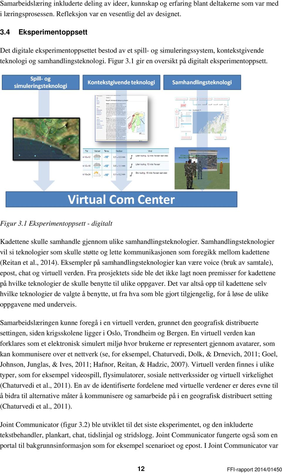 1 gir en oversikt på digitalt eksperimentoppsett. Figur 3.1 Eksperimentoppsett - digitalt Kadettene skulle samhandle gjennom ulike samhandlingsteknologier.