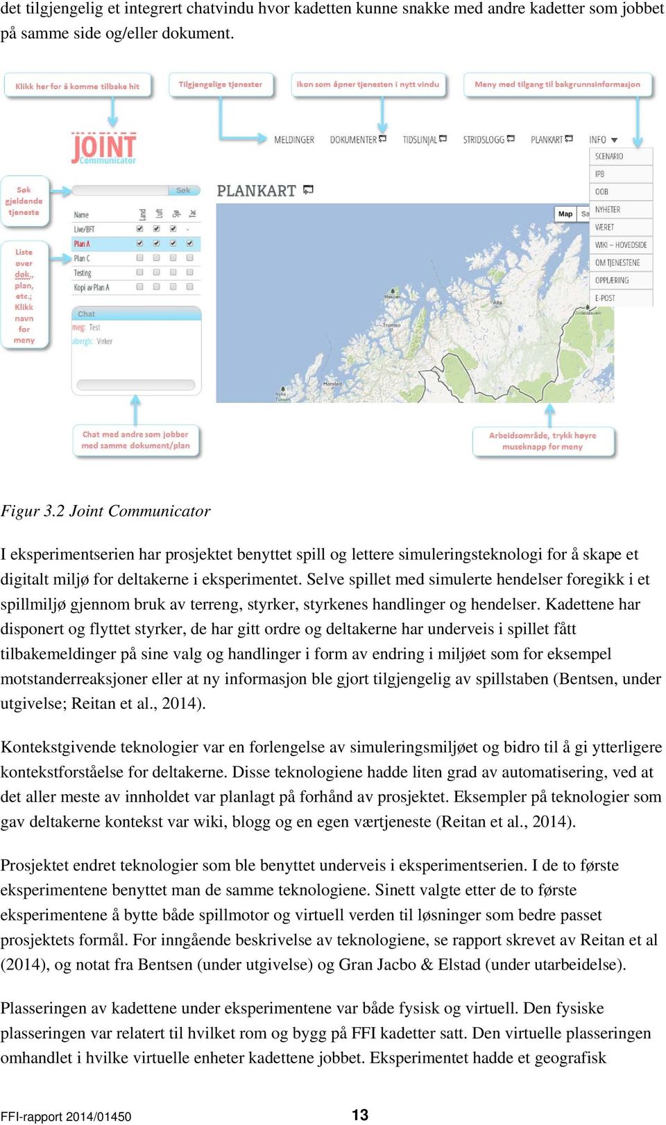 Selve spillet med simulerte hendelser foregikk i et spillmiljø gjennom bruk av terreng, styrker, styrkenes handlinger og hendelser.