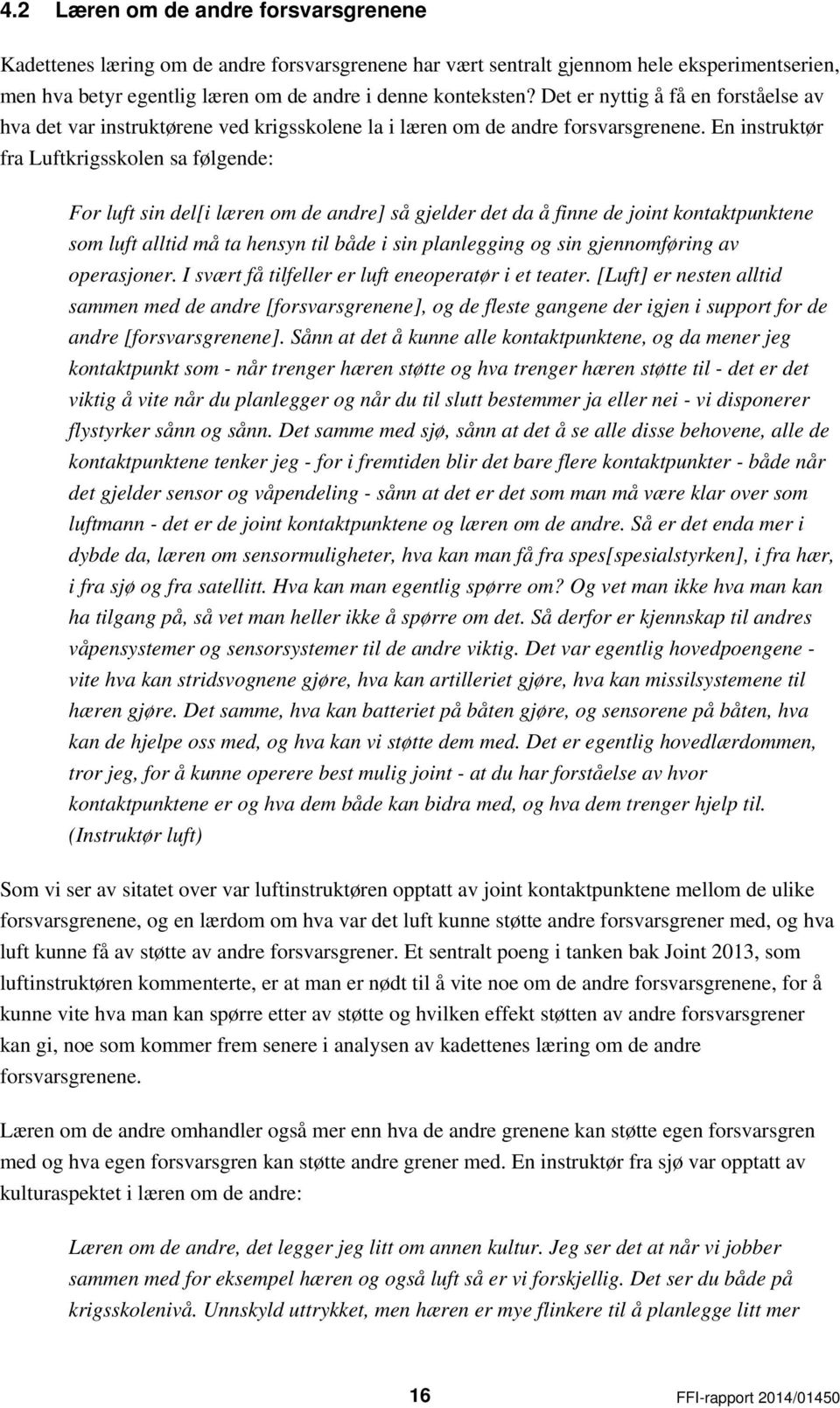 En instruktør fra Luftkrigsskolen sa følgende: For luft sin del[i læren om de andre] så gjelder det da å finne de joint kontaktpunktene som luft alltid må ta hensyn til både i sin planlegging og sin