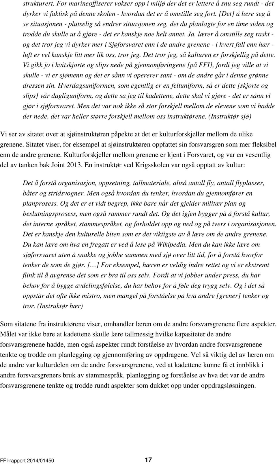 Ja, lærer å omstille seg raskt - og det tror jeg vi dyrker mer i Sjøforsvaret enn i de andre grenene - i hvert fall enn hær - luft er vel kanskje litt mer lik oss, tror jeg.