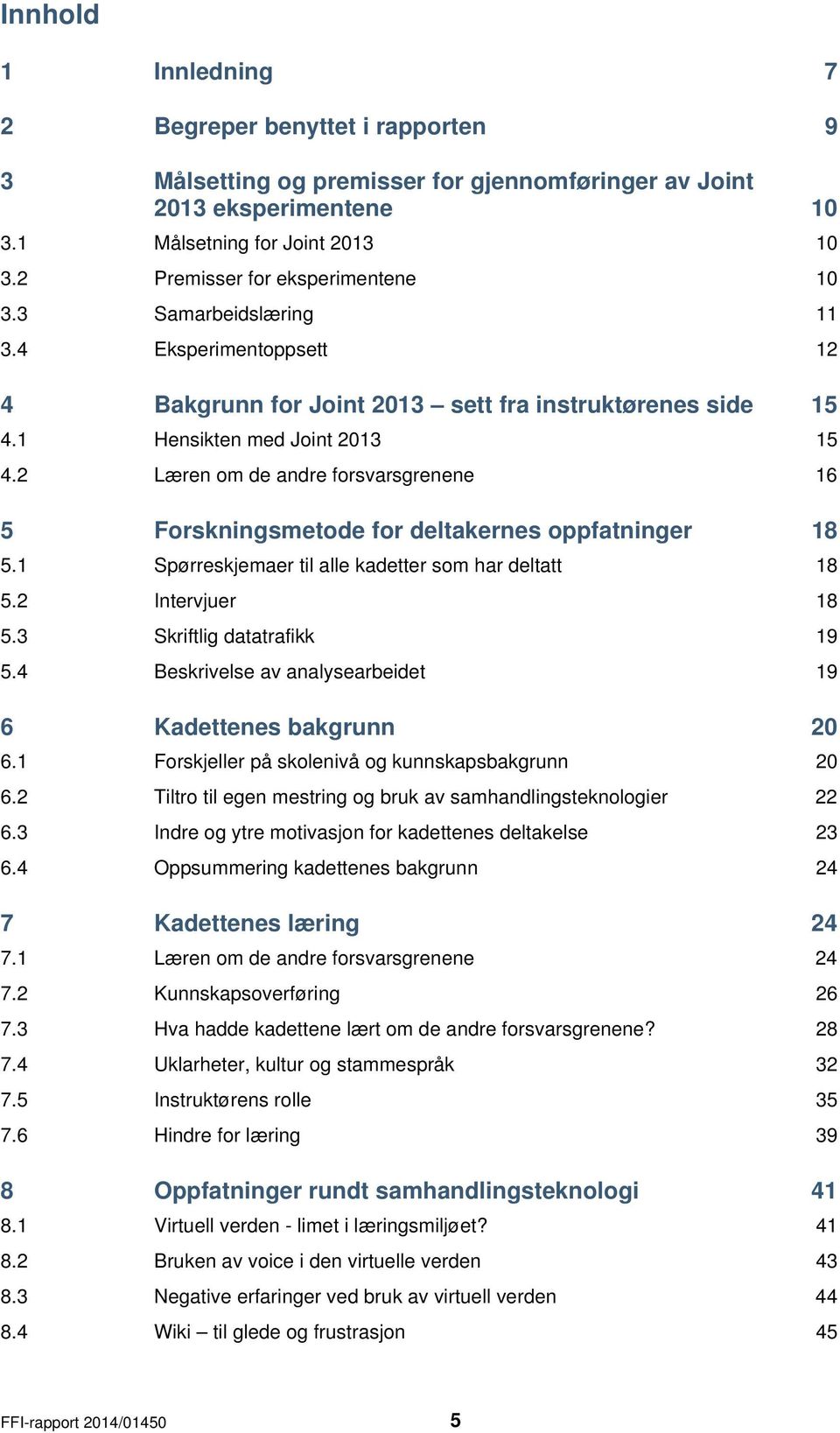 2 Læren om de andre forsvarsgrenene 16 5 Forskningsmetode for deltakernes oppfatninger 18 5.1 Spørreskjemaer til alle kadetter som har deltatt 18 5.2 Intervjuer 18 5.3 Skriftlig datatrafikk 19 5.