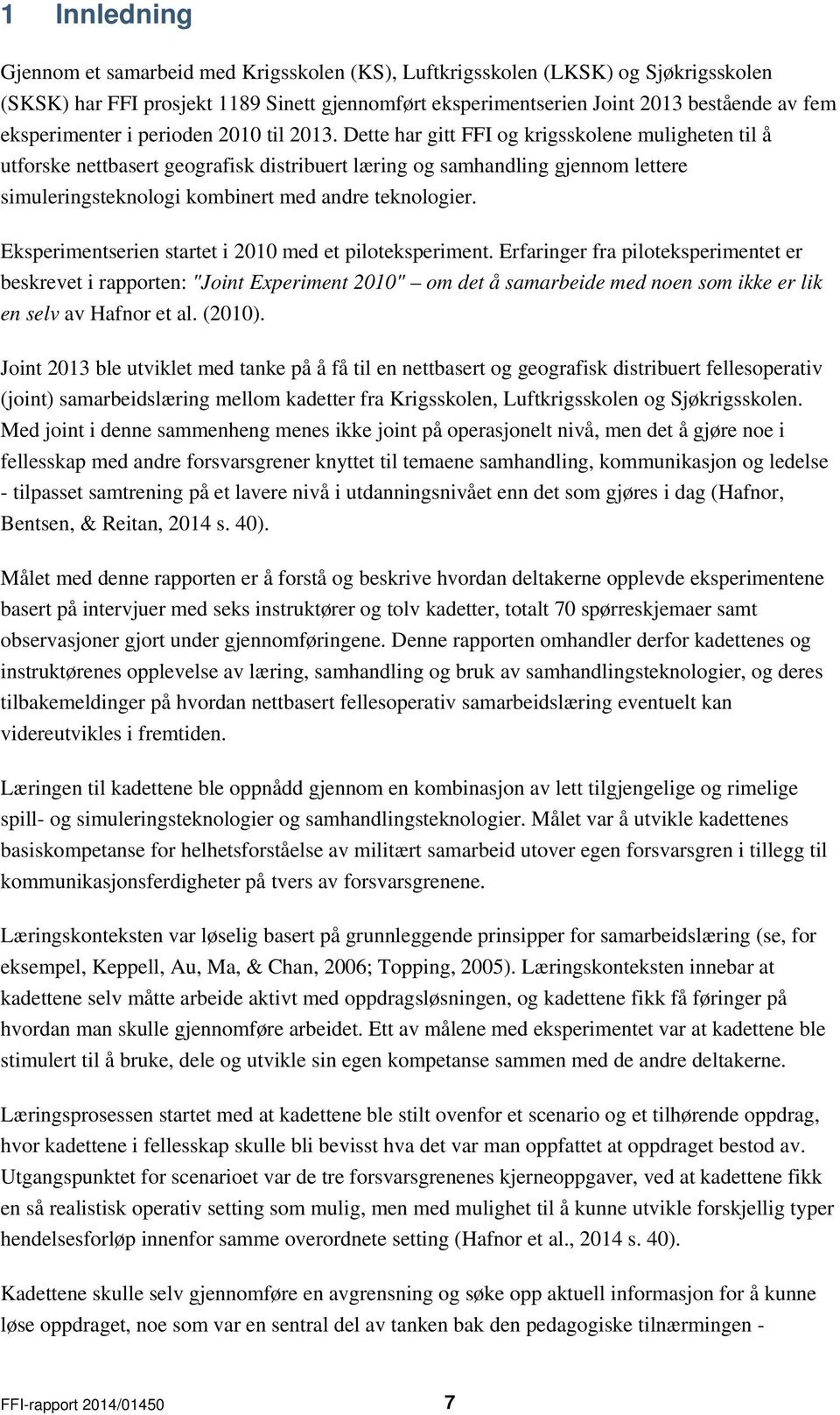 Dette har gitt FFI og krigsskolene muligheten til å utforske nettbasert geografisk distribuert læring og samhandling gjennom lettere simuleringsteknologi kombinert med andre teknologier.