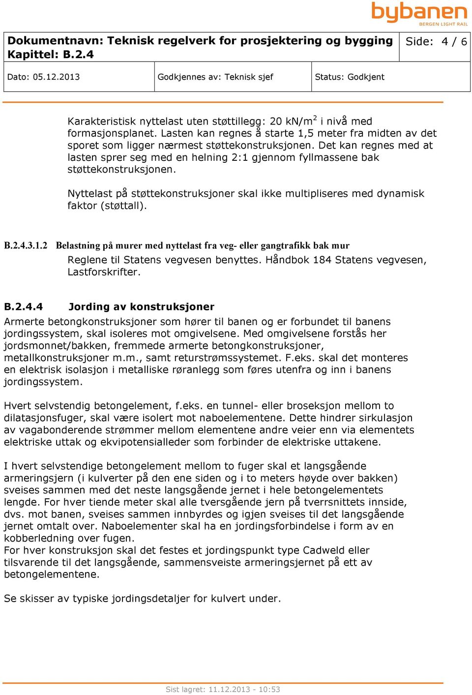 3.1.2 Belastning på murer med nyttelast fra veg- eller gangtrafikk bak mur Reglene til Statens vegvesen benyttes. Håndbok 184 