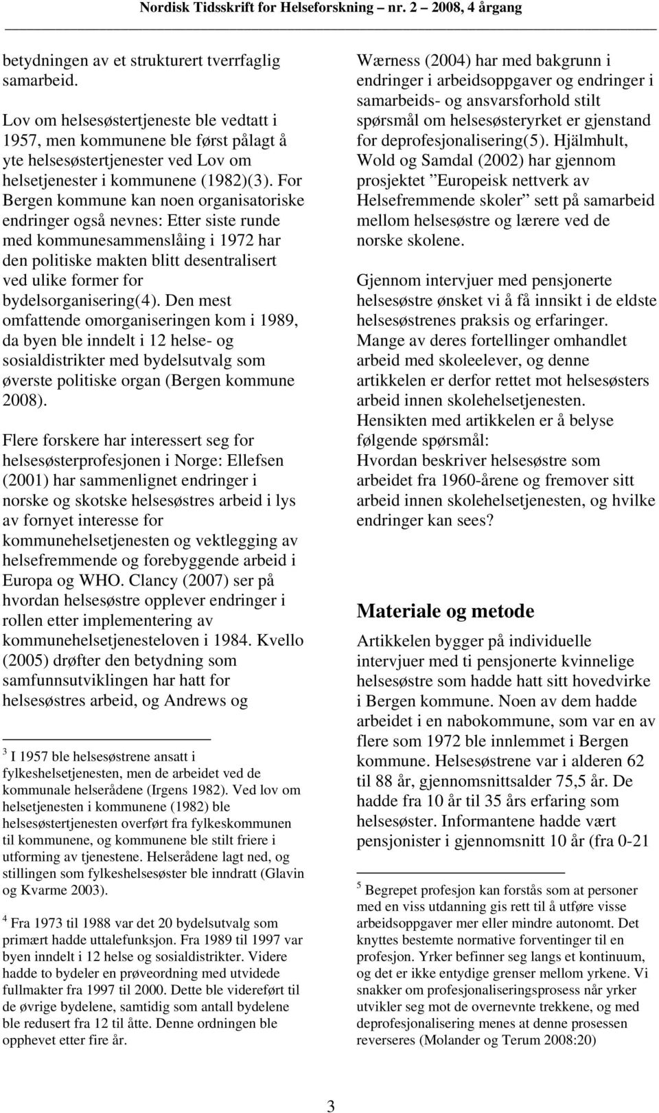 For Bergen kommune kan noen organisatoriske endringer også nevnes: Etter siste runde med kommunesammenslåing i 1972 har den politiske makten blitt desentralisert ved ulike former for