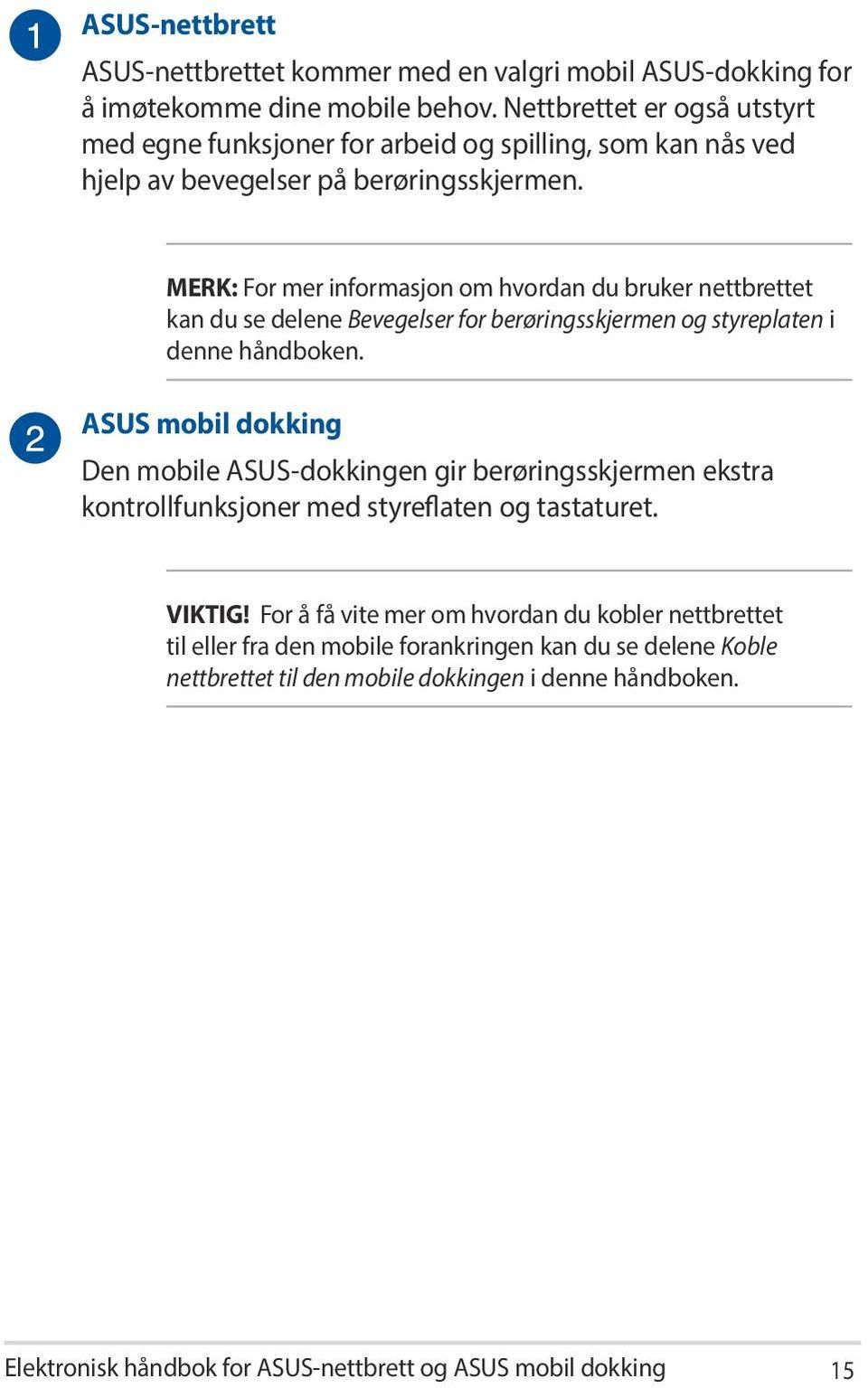 MERK: For mer informasjon om hvordan du bruker nettbrettet kan du se delene Bevegelser for berøringsskjermen og styreplaten i denne håndboken.