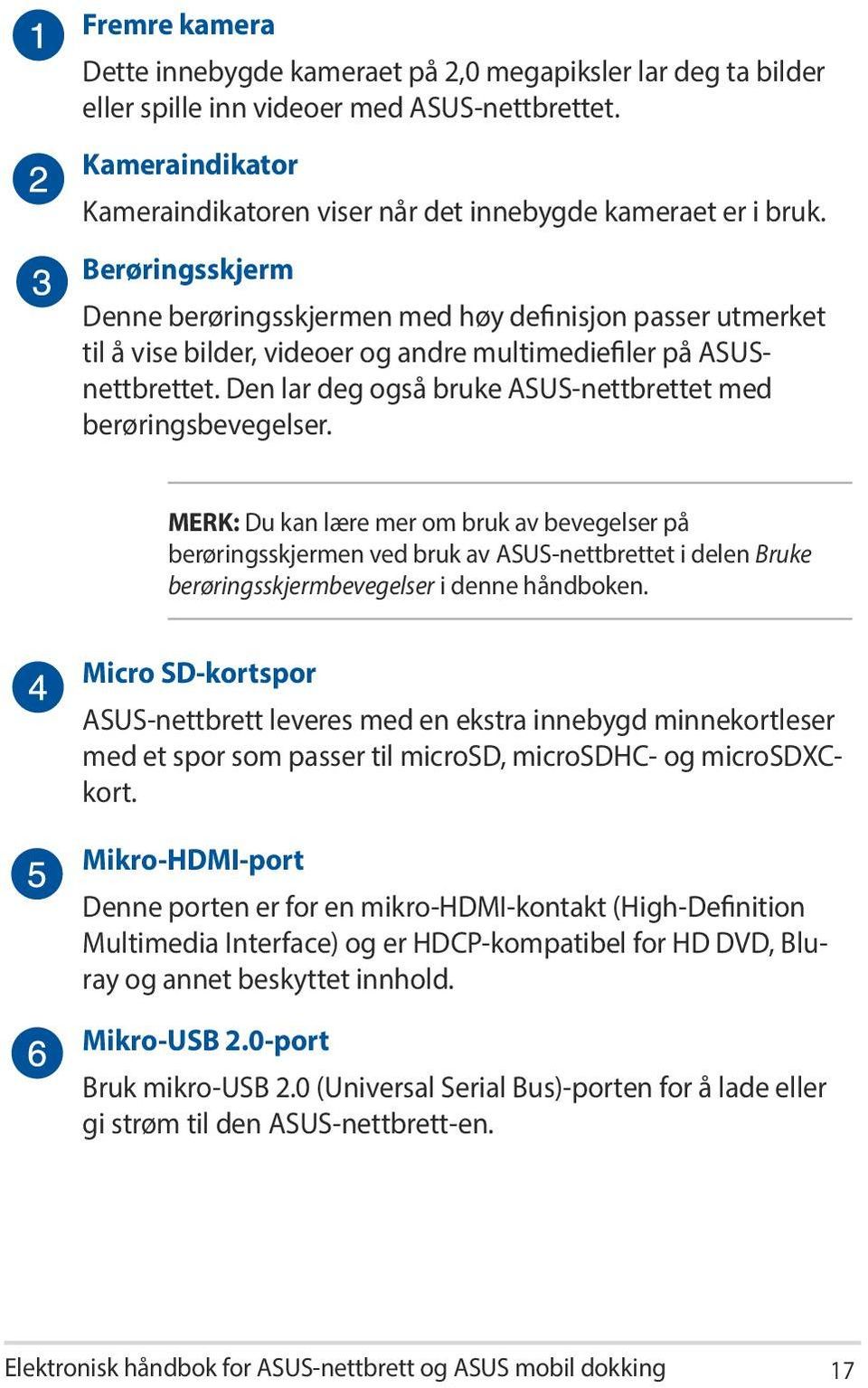 Den lar deg også bruke ASUS-nettbrettet med berøringsbevegelser.