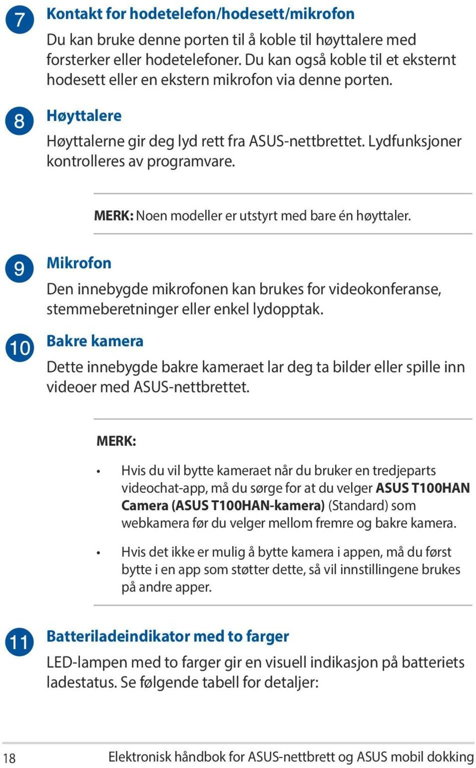 MERK: Noen modeller er utstyrt med bare én høyttaler. Mikrofon Den innebygde mikrofonen kan brukes for videokonferanse, stemmeberetninger eller enkel lydopptak.